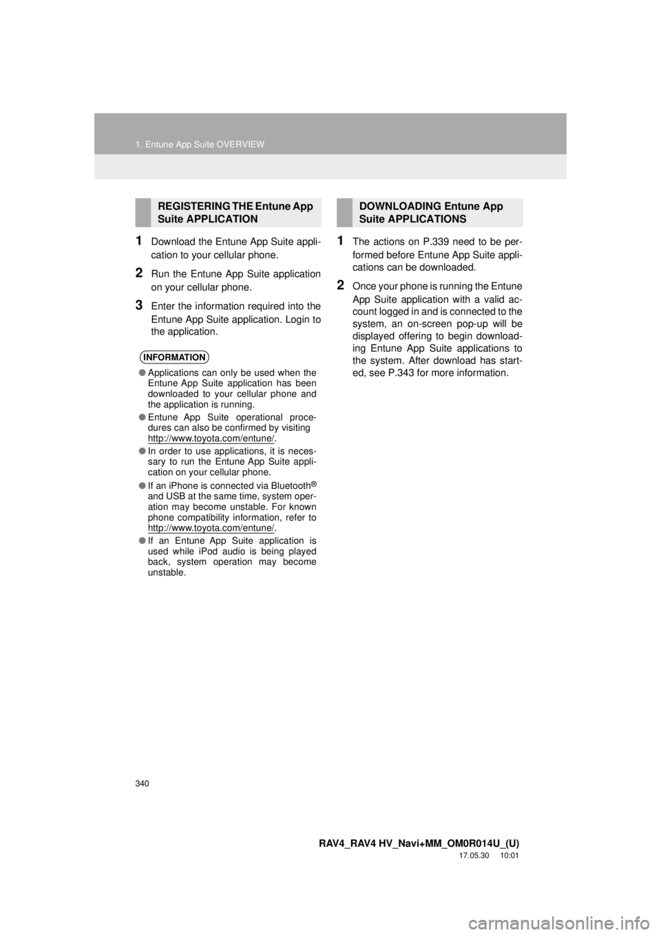 TOYOTA RAV4 2018 Accessories, Audio & Navigation (in English) 340
1. Entune App Suite OVERVIEW
RAV4_RAV4 HV_Navi+MM_OM0R014U_(U)
17.05.30 10:01
1Download the Entune App Suite appli-
cation to your cellular phone.
2Run the Entune App Suite application
on your TOYOTA RAV4 2018 Accessories, Audio & Navigation (in English) 340
1. Entune App Suite OVERVIEW
RAV4_RAV4 HV_Navi+MM_OM0R014U_(U)
17.05.30 10:01
1Download the Entune App Suite appli-
cation to your cellular phone.
2Run the Entune App Suite application
on your