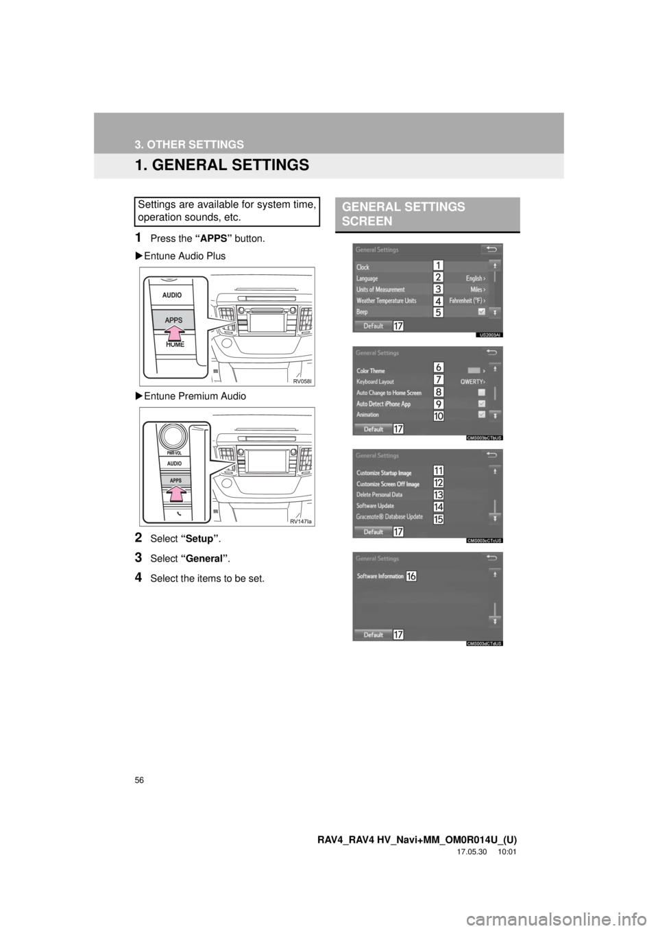 TOYOTA RAV4 2018 Accessories, Audio & Navigation (in English) 56
RAV4_RAV4 HV_Navi+MM_OM0R014U_(U)
17.05.30 10:01
3. OTHER SETTINGS
1. GENERAL SETTINGS
1Press the “APPS” button.
Entune Audio Plus
Entune Premium Audio
2Select “Setup” .
3Selec TOYOTA RAV4 2018 Accessories, Audio & Navigation (in English) 56
RAV4_RAV4 HV_Navi+MM_OM0R014U_(U)
17.05.30 10:01
3. OTHER SETTINGS
1. GENERAL SETTINGS
1Press the “APPS” button.
Entune Audio Plus
Entune Premium Audio
2Select “Setup” .
3Selec