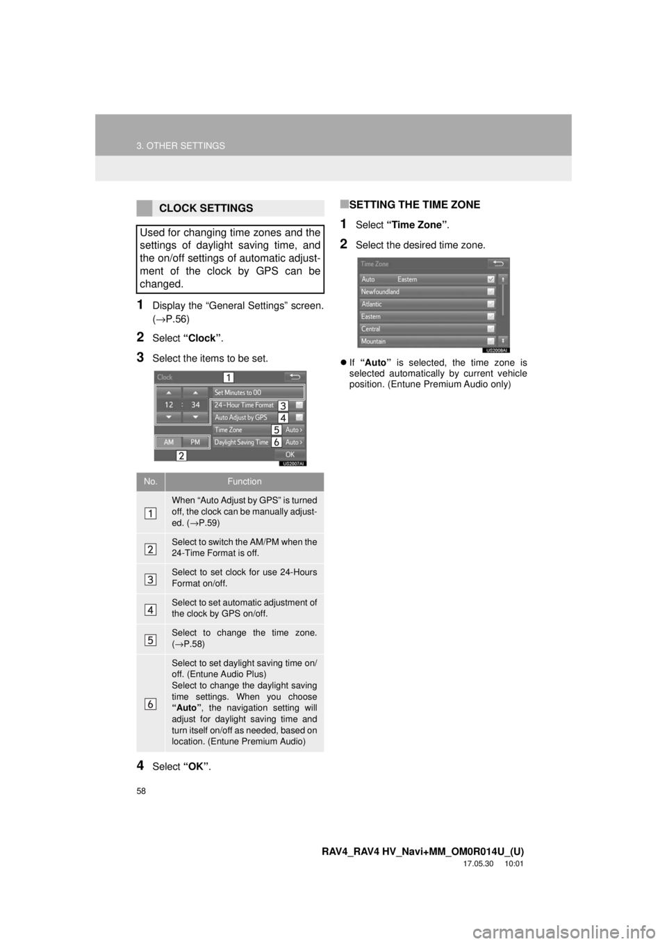 TOYOTA RAV4 2018 Accessories, Audio & Navigation (in English) 58
3. OTHER SETTINGS
RAV4_RAV4 HV_Navi+MM_OM0R014U_(U)
17.05.30 10:01
1Display the “General Settings” screen.
(→P.56)
2Select “Clock”.
3Select the items to be set.
4Select “OK”.
■S TOYOTA RAV4 2018 Accessories, Audio & Navigation (in English) 58
3. OTHER SETTINGS
RAV4_RAV4 HV_Navi+MM_OM0R014U_(U)
17.05.30 10:01
1Display the “General Settings” screen.
(→P.56)
2Select “Clock”.
3Select the items to be set.
4Select “OK”.
■S
