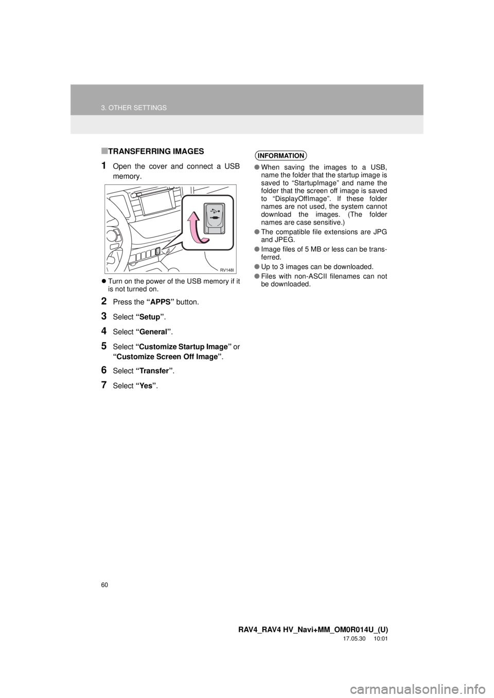 TOYOTA RAV4 2018 Accessories, Audio & Navigation (in English) 60
3. OTHER SETTINGS
RAV4_RAV4 HV_Navi+MM_OM0R014U_(U)
17.05.30 10:01
■TRANSFERRING IMAGES
1Open the cover and connect a USB
memory.
Turn on the power of the USB memory if it
is not turned on TOYOTA RAV4 2018 Accessories, Audio & Navigation (in English) 60
3. OTHER SETTINGS
RAV4_RAV4 HV_Navi+MM_OM0R014U_(U)
17.05.30 10:01
■TRANSFERRING IMAGES
1Open the cover and connect a USB
memory.
Turn on the power of the USB memory if it
is not turned on