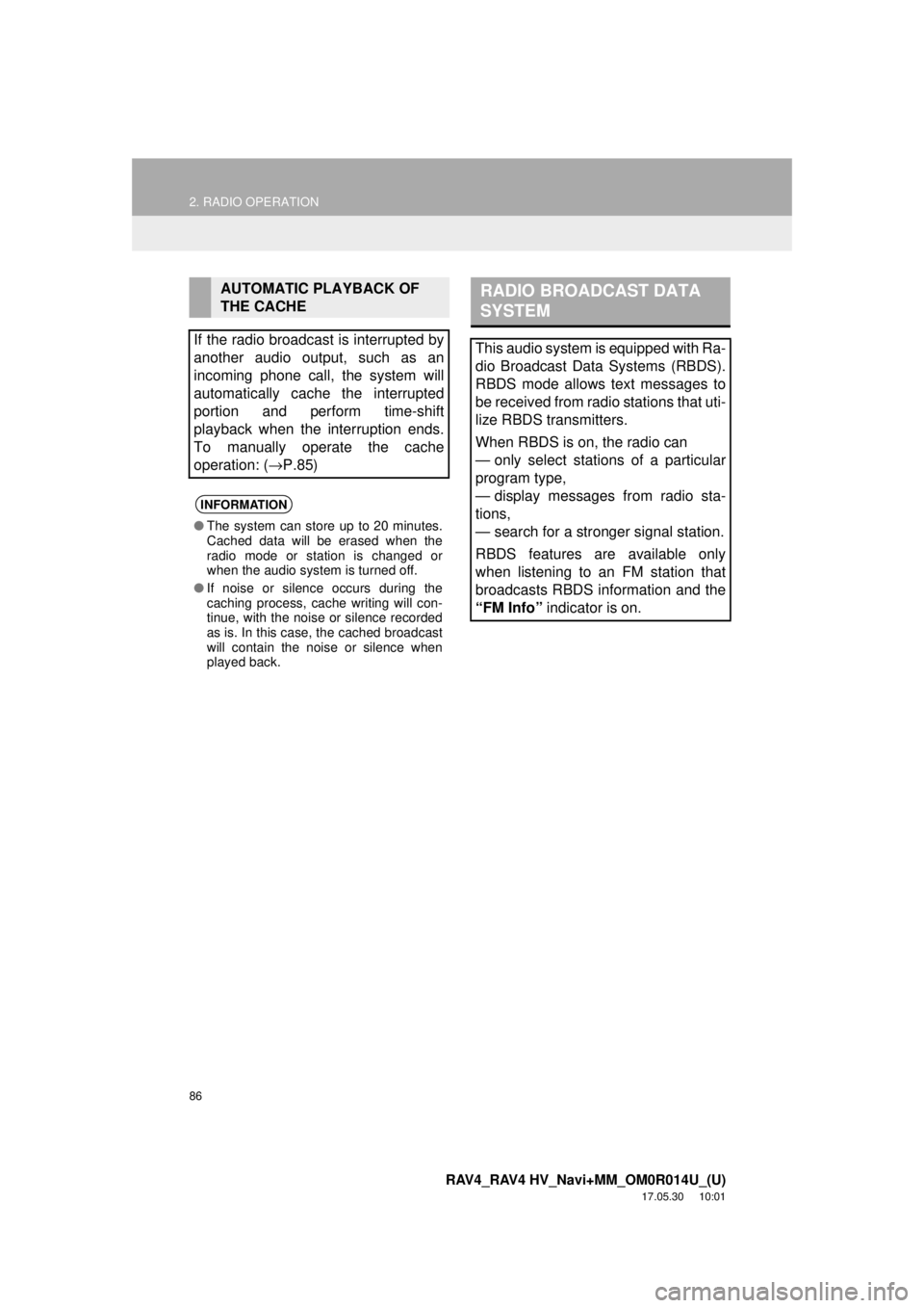 TOYOTA RAV4 2018 Accessories, Audio & Navigation (in English) 86
2. RADIO OPERATION
RAV4_RAV4 HV_Navi+MM_OM0R014U_(U)
17.05.30 10:01
AUTOMATIC PLAYBACK OF
THE CACHE
If the radio broadcast is interrupted by
another audio output, such as an
incoming phone cal TOYOTA RAV4 2018 Accessories, Audio & Navigation (in English) 86
2. RADIO OPERATION
RAV4_RAV4 HV_Navi+MM_OM0R014U_(U)
17.05.30 10:01
AUTOMATIC PLAYBACK OF
THE CACHE
If the radio broadcast is interrupted by
another audio output, such as an
incoming phone cal