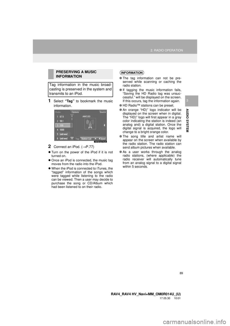 TOYOTA RAV4 2018 Accessories, Audio & Navigation (in English) 89
2. RADIO OPERATION
RAV4_RAV4 HV_Navi+MM_OM0R014U_(U)
17.05.30 10:01
AUDIO SYSTEM
31Select “Tag” to bookmark the music
information.
2Connect an iPod. ( →P.77)
Turn on the power of the i TOYOTA RAV4 2018 Accessories, Audio & Navigation (in English) 89
2. RADIO OPERATION
RAV4_RAV4 HV_Navi+MM_OM0R014U_(U)
17.05.30 10:01
AUDIO SYSTEM
31Select “Tag” to bookmark the music
information.
2Connect an iPod. ( →P.77)
Turn on the power of the i