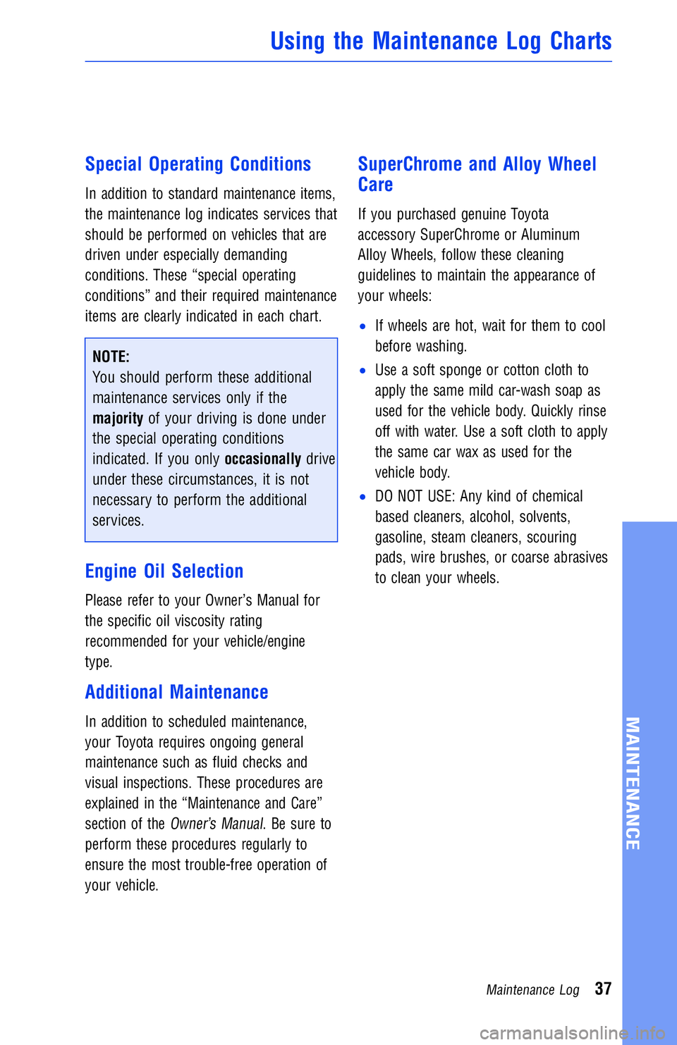 TOYOTA RAV4 2018 Warranties & Maintenance Guides (in English) Special Operating Conditions
In addition to standard maintenance items,
the maintenance log indicates services that
should be performed on vehicles that are
driven under especially demanding
condition TOYOTA RAV4 2018 Warranties & Maintenance Guides (in English) Special Operating Conditions
In addition to standard maintenance items,
the maintenance log indicates services that
should be performed on vehicles that are
driven under especially demanding
condition