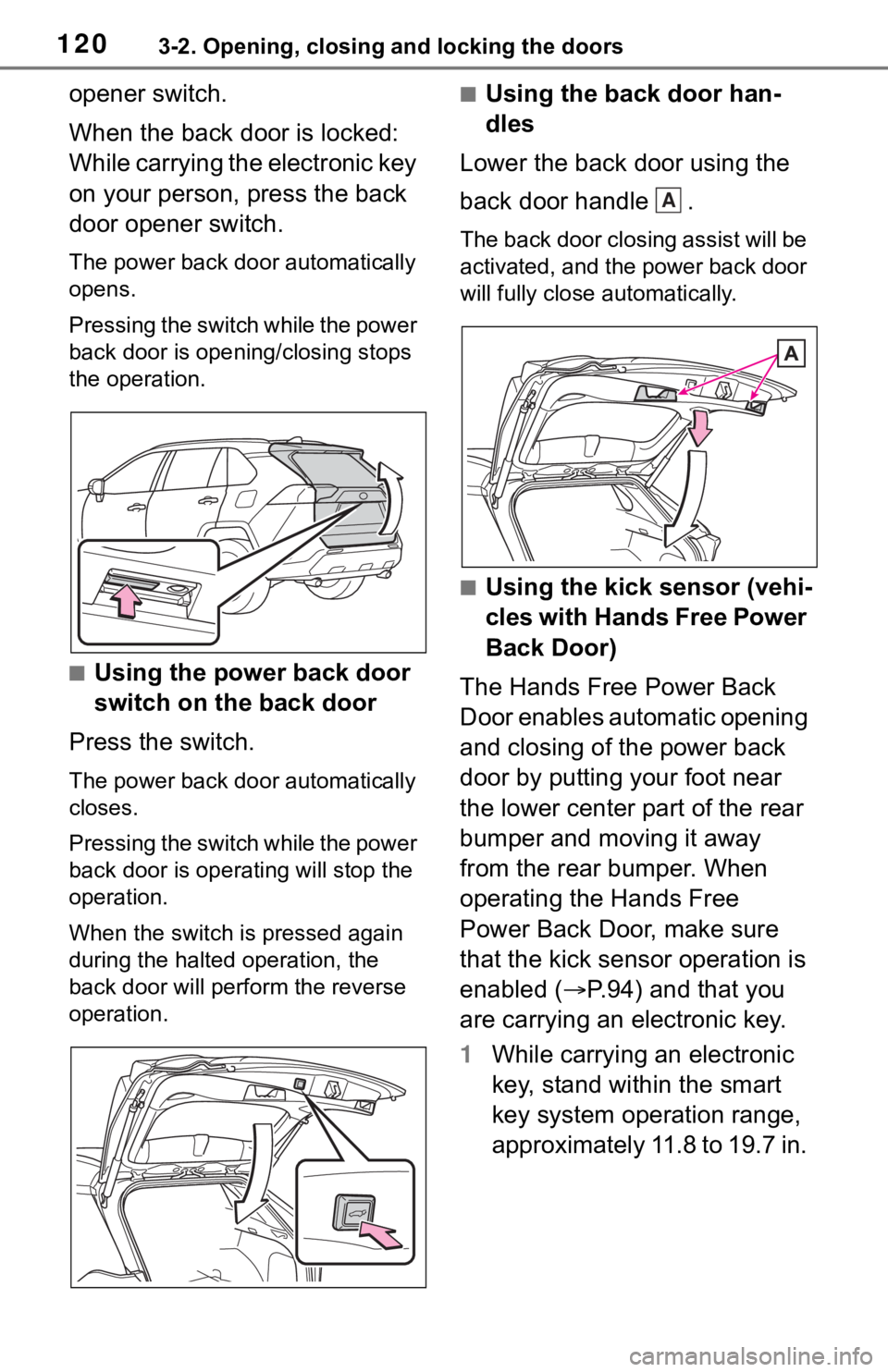 TOYOTA RAV4 2019  Owners Manual (in English) 1203-2. Opening, closing and locking the doors
opener switch.
When the back door is locked: 
While carrying the electronic key 
on your person, press the back 
door opener switch.
The power back door 