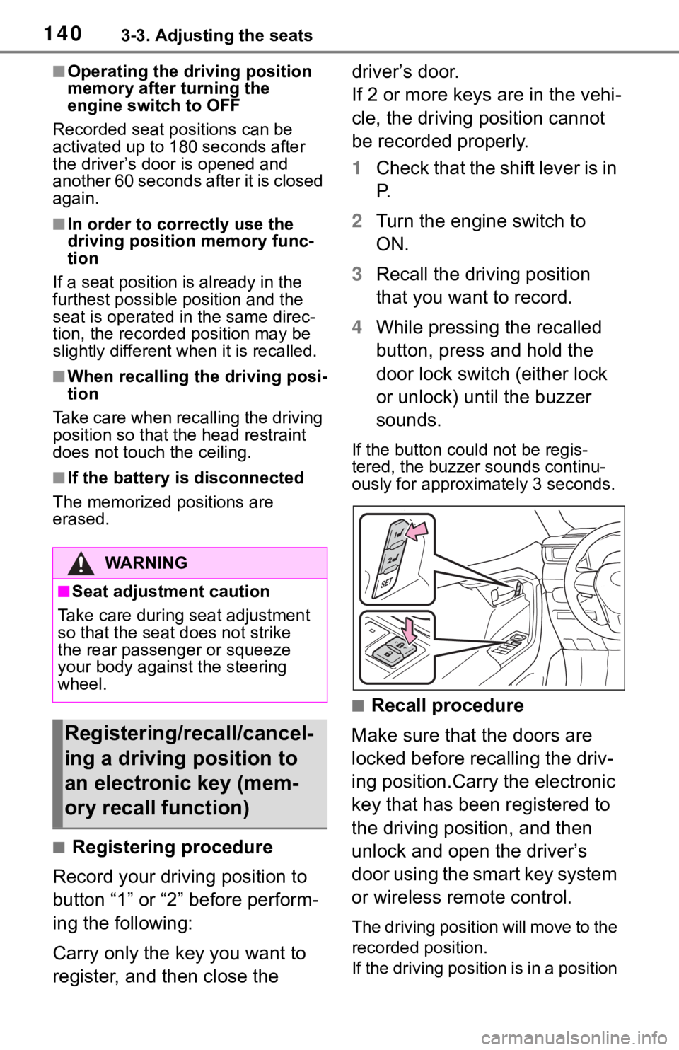 TOYOTA RAV4 2019 Owners Manual (in English) 1403-3. Adjusting the seats
■Operating the driving position
memory after turning the
engine switch to OFF
Recorded seat positions can be
activated up to 1 80 seconds after
the driver’s door is TOYOTA RAV4 2019 Owners Manual (in English) 1403-3. Adjusting the seats
■Operating the driving position
memory after turning the
engine switch to OFF
Recorded seat positions can be
activated up to 1 80 seconds after
the driver’s door is