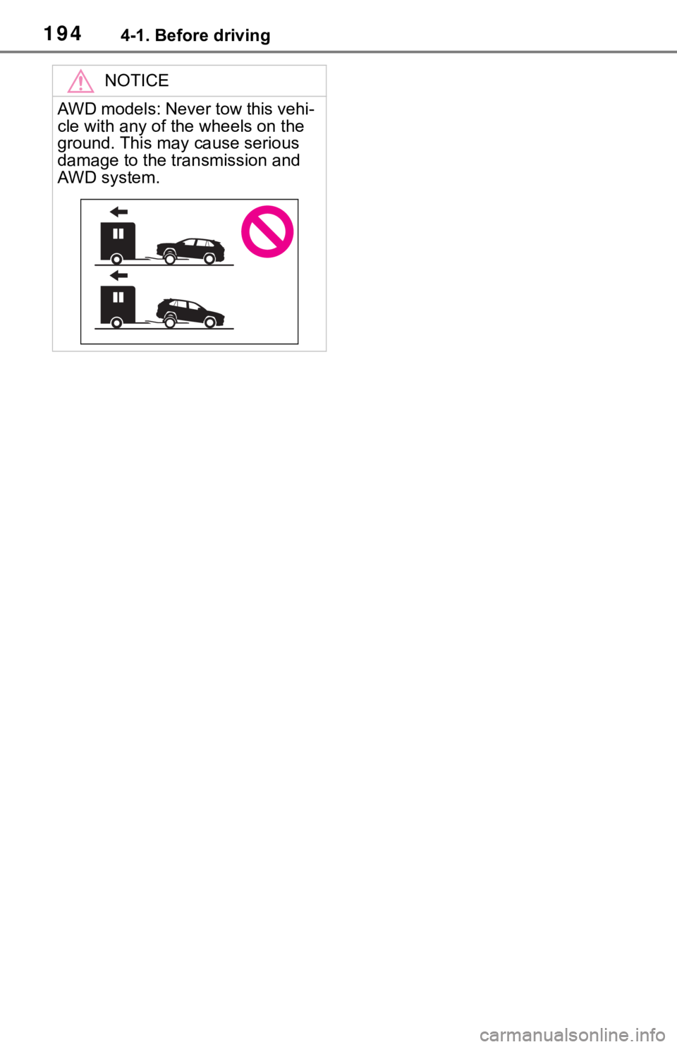 TOYOTA RAV4 2019  Owners Manual (in English) 1944-1. Before driving
NOTICE
AWD models: Never tow this vehi-
cle with any of the wheels on the 
ground. This may cause serious 
damage to the transmission and 
AWD system. 