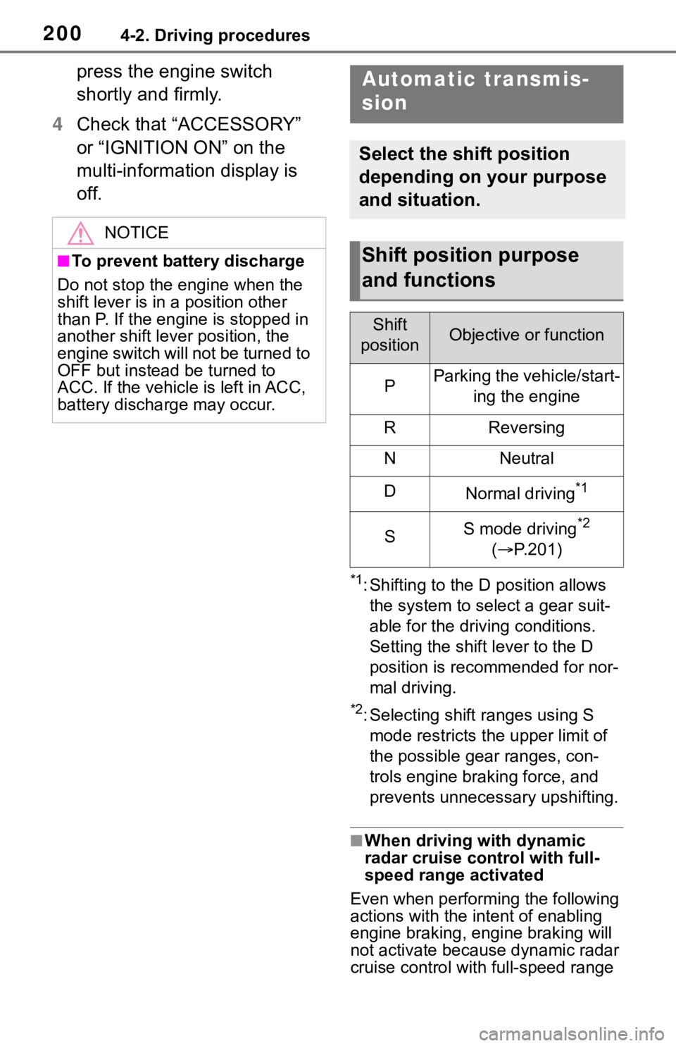 TOYOTA RAV4 2019  Owners Manual (in English) 2004-2. Driving procedures
press the engine switch 
shortly and firmly.
4 Check that “ACCESSORY” 
or “IGNITION ON” on the 
multi-information display is 
off.
*1: Shifting to the D position all