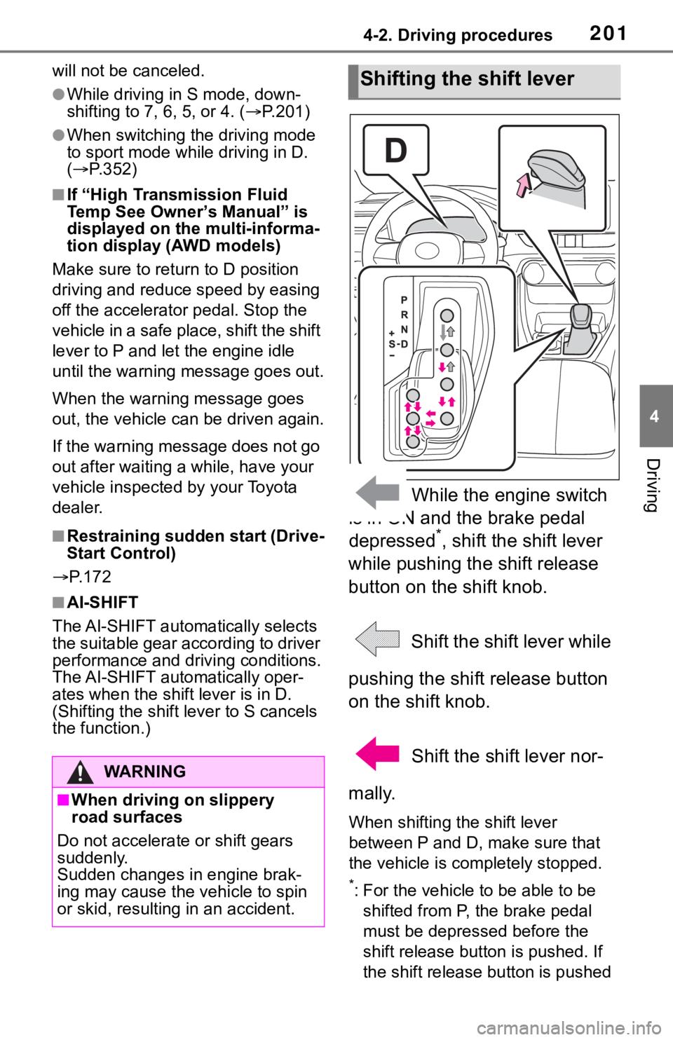 TOYOTA RAV4 2019  Owners Manual (in English) 2014-2. Driving procedures
4
Driving
will not be canceled.
●While driving in S mode, down-
shifting to 7, 6, 5, or 4. (P.201)
●When switching the driving mode 
to sport mode while driving in D.