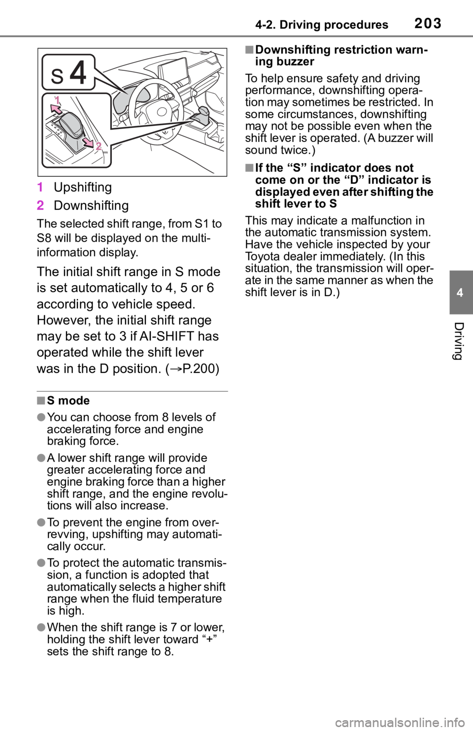 TOYOTA RAV4 2019  Owners Manual (in English) 2034-2. Driving procedures
4
Driving
1Upshifting
2 Downshifting
The selected shift range, from S1 to 
S8 will be display ed on the multi-
information display.
The initial shift range in S mode 
is set