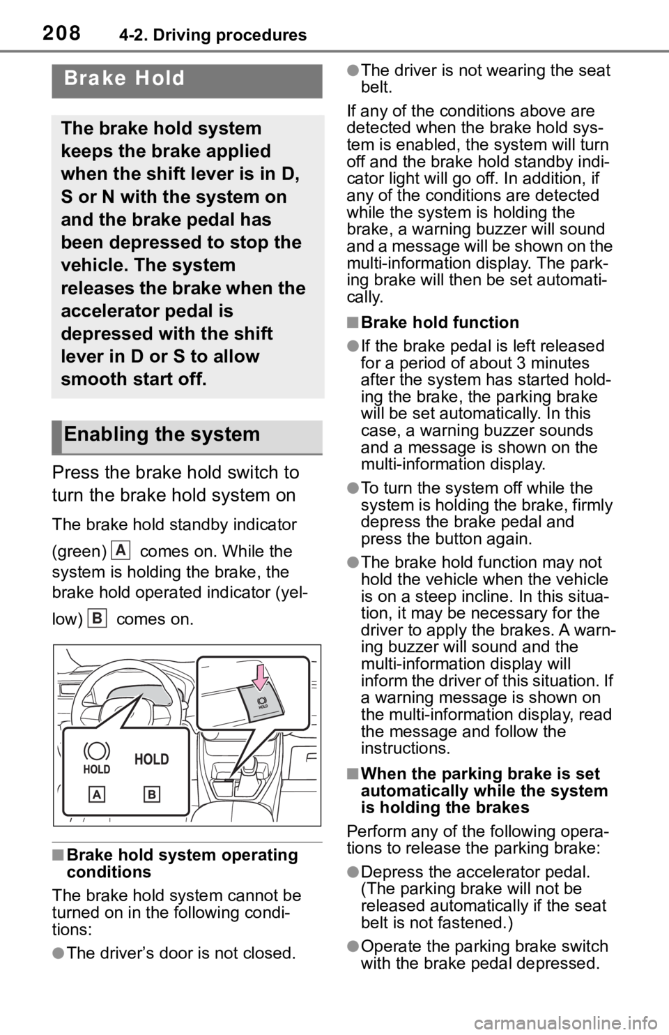 TOYOTA RAV4 2019  Owners Manual (in English) 2084-2. Driving procedures
Press the brake hold switch to 
turn the brake hold system on
The brake hold standby indicator 
(green)   comes on. While the 
system is holding the brake, the 
brake hold o