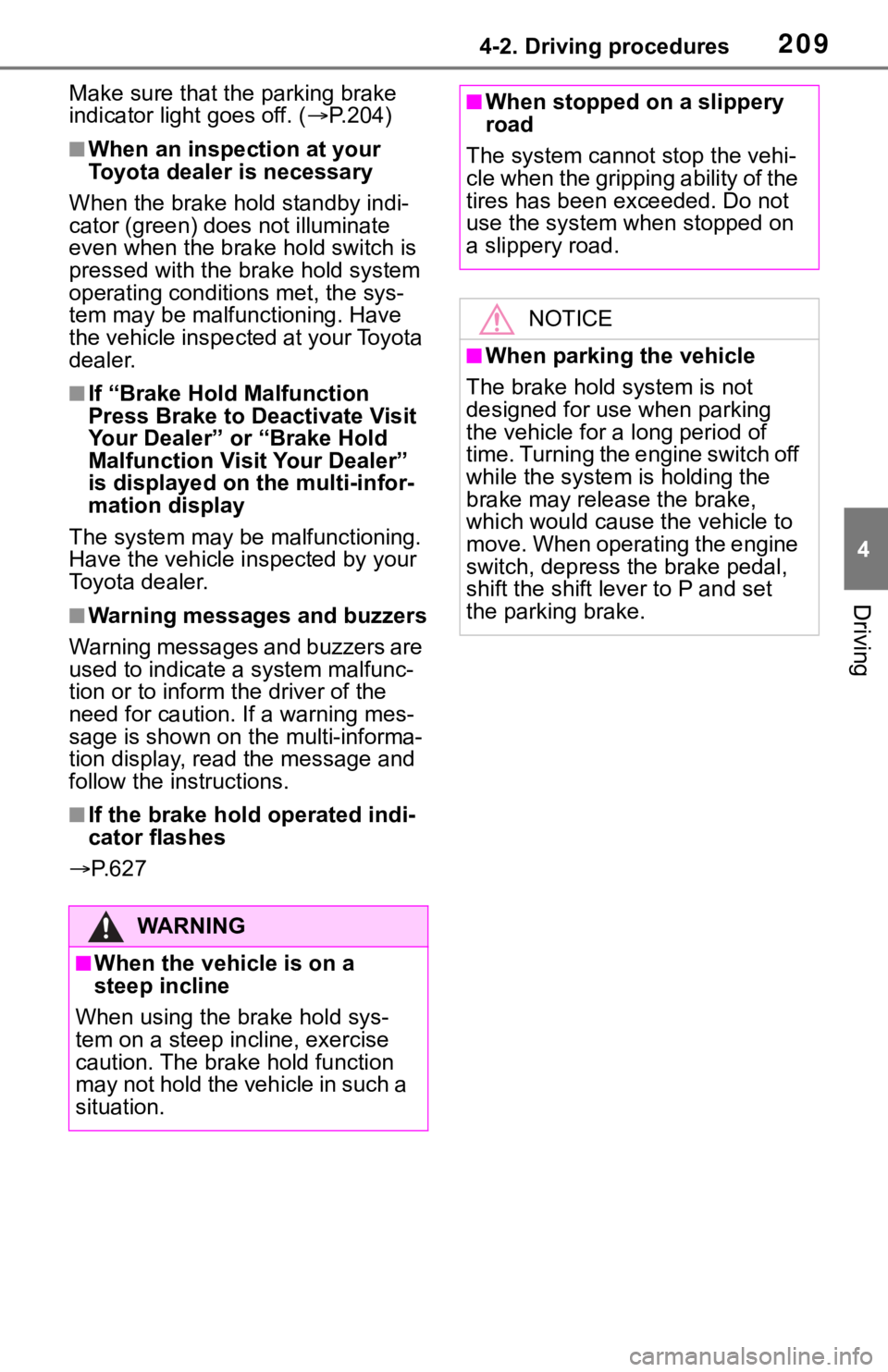 TOYOTA RAV4 2019  Owners Manual (in English) 2094-2. Driving procedures
4
Driving
Make sure that the parking brake 
indicator light goes off. ( P.204)
■When an inspection at your 
Toyota dealer is necessary
When the brake hold standby indi-