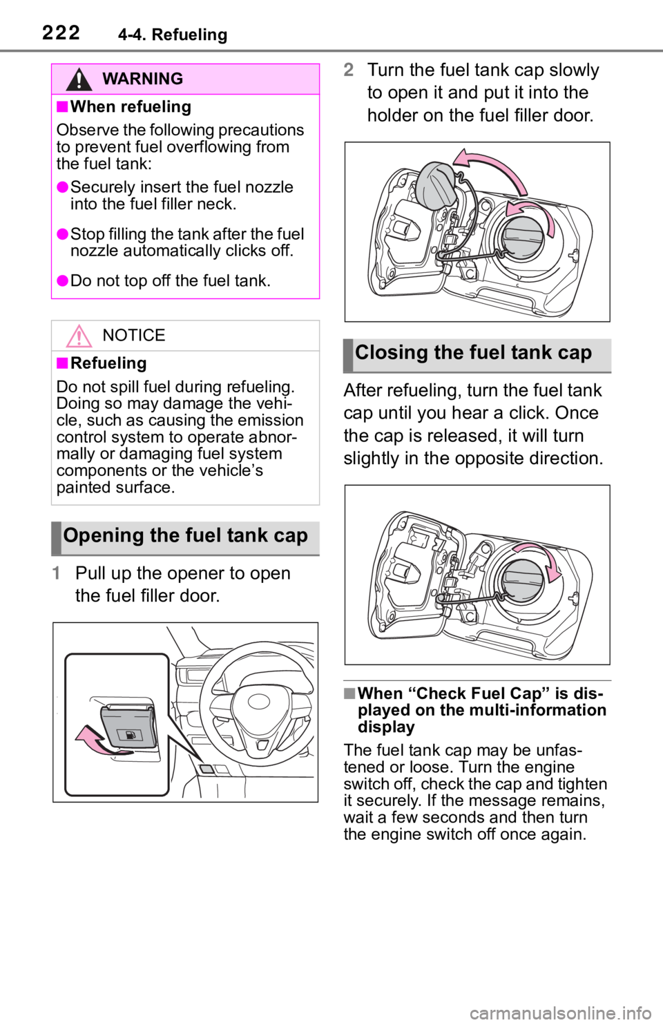 TOYOTA RAV4 2019  Owners Manual (in English) 2224-4. Refueling
1Pull up the opener to open 
the fuel filler door. 2
Turn the fuel tank cap slowly 
to open it and put it into the 
holder on the fuel filler door.
After refueling, turn the fuel tan