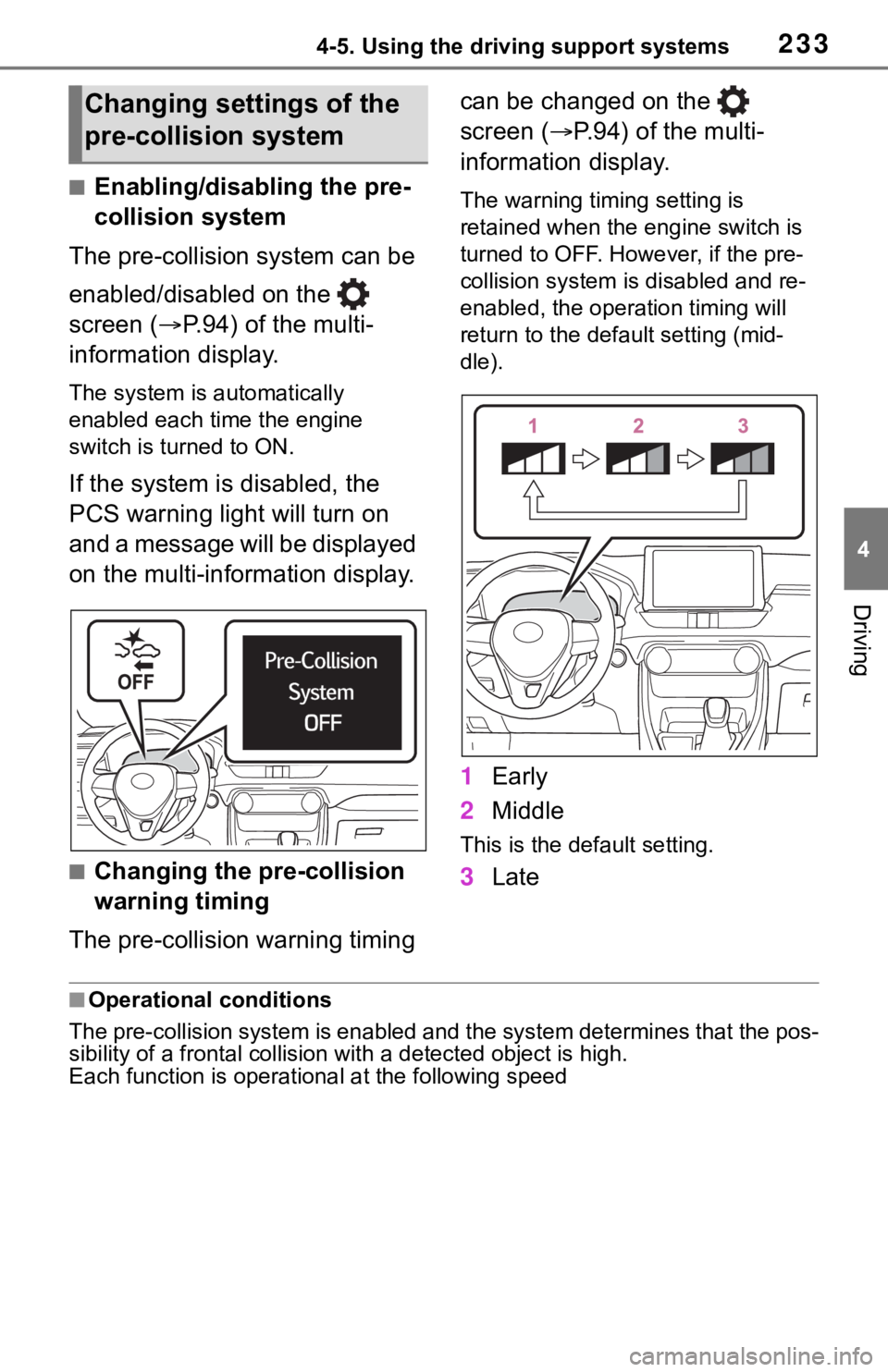 TOYOTA RAV4 2019  Owners Manual (in English) 2334-5. Using the driving support systems
4
Driving
■Enabling/disabling the pre-
collision system
The pre-collision system can be 
enabled/disabled on the   
screen ( P.94) of the multi-
informat