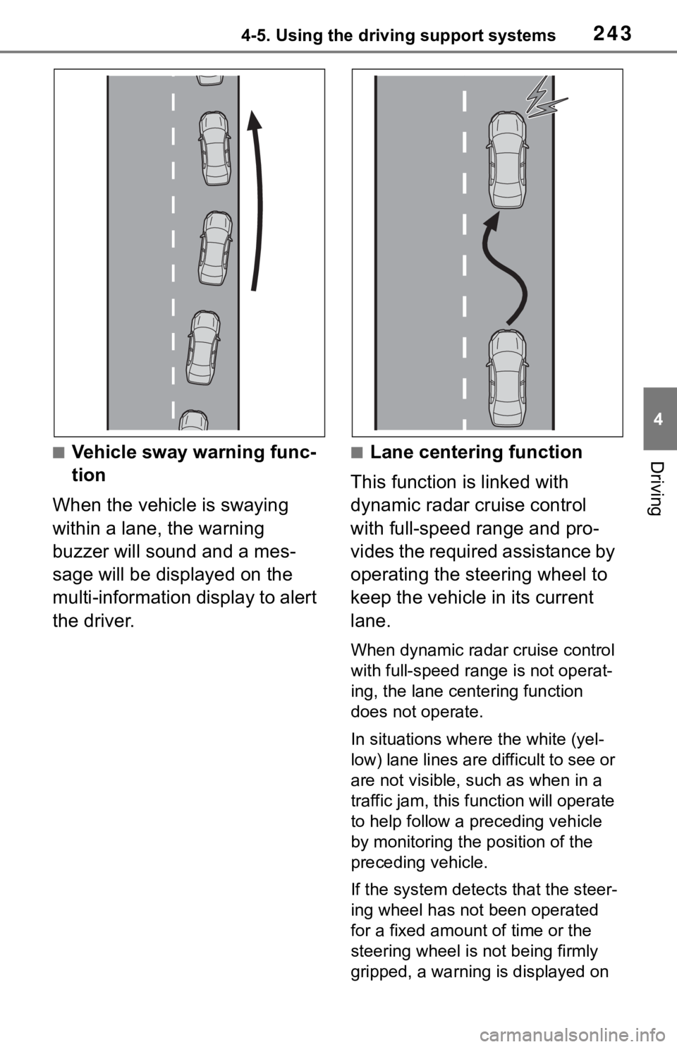 TOYOTA RAV4 2019  Owners Manual (in English) 2434-5. Using the driving support systems
4
Driving■Vehicle sway warning func-
tion
When the vehicle is swaying 
within a lane, the warning 
buzzer will sound and a mes-
sage will be displayed on th