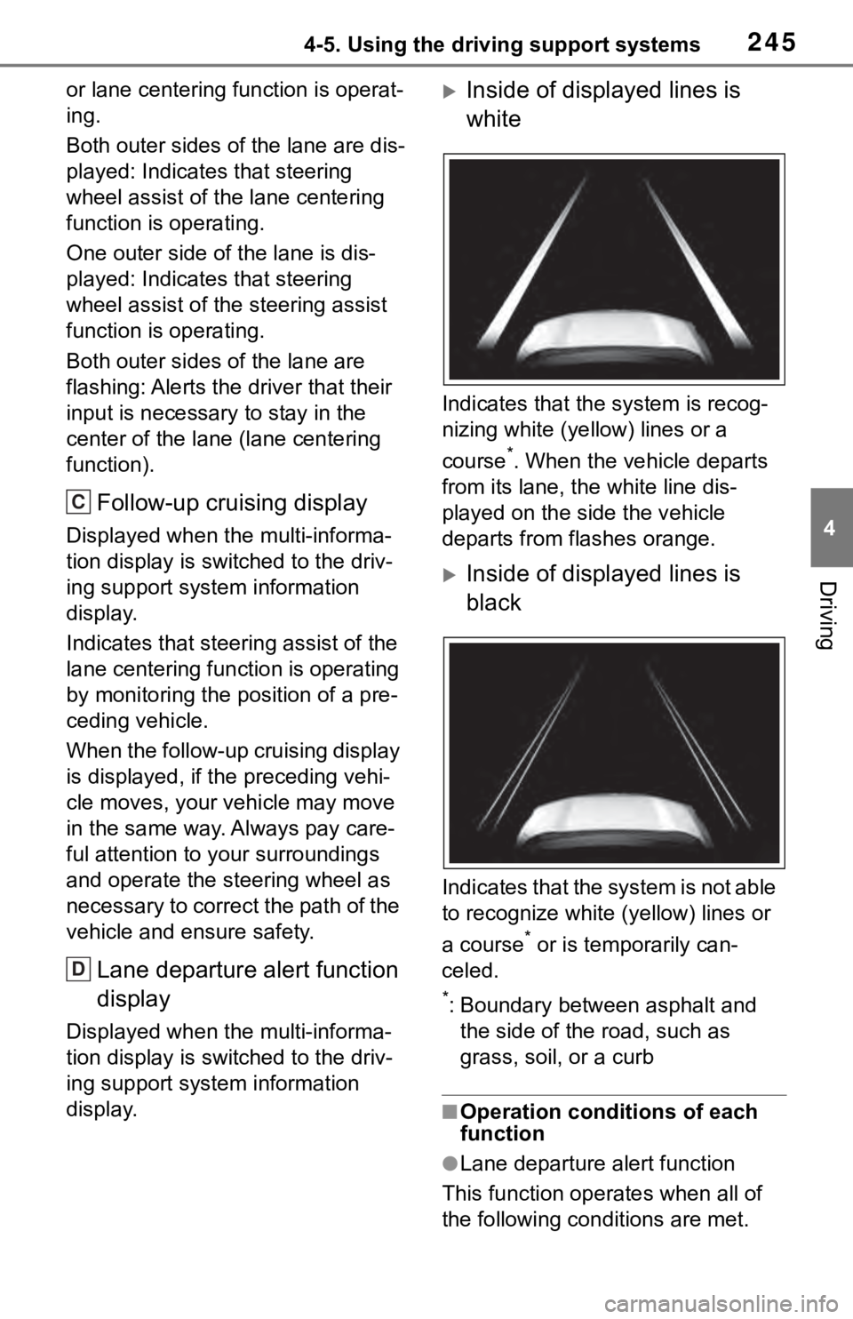 TOYOTA RAV4 2019  Owners Manual (in English) 2454-5. Using the driving support systems
4
Driving
or lane centering function is operat-
ing.
Both outer sides of the lane are dis-
played: Indicates that steering 
wheel assist of the lane centering