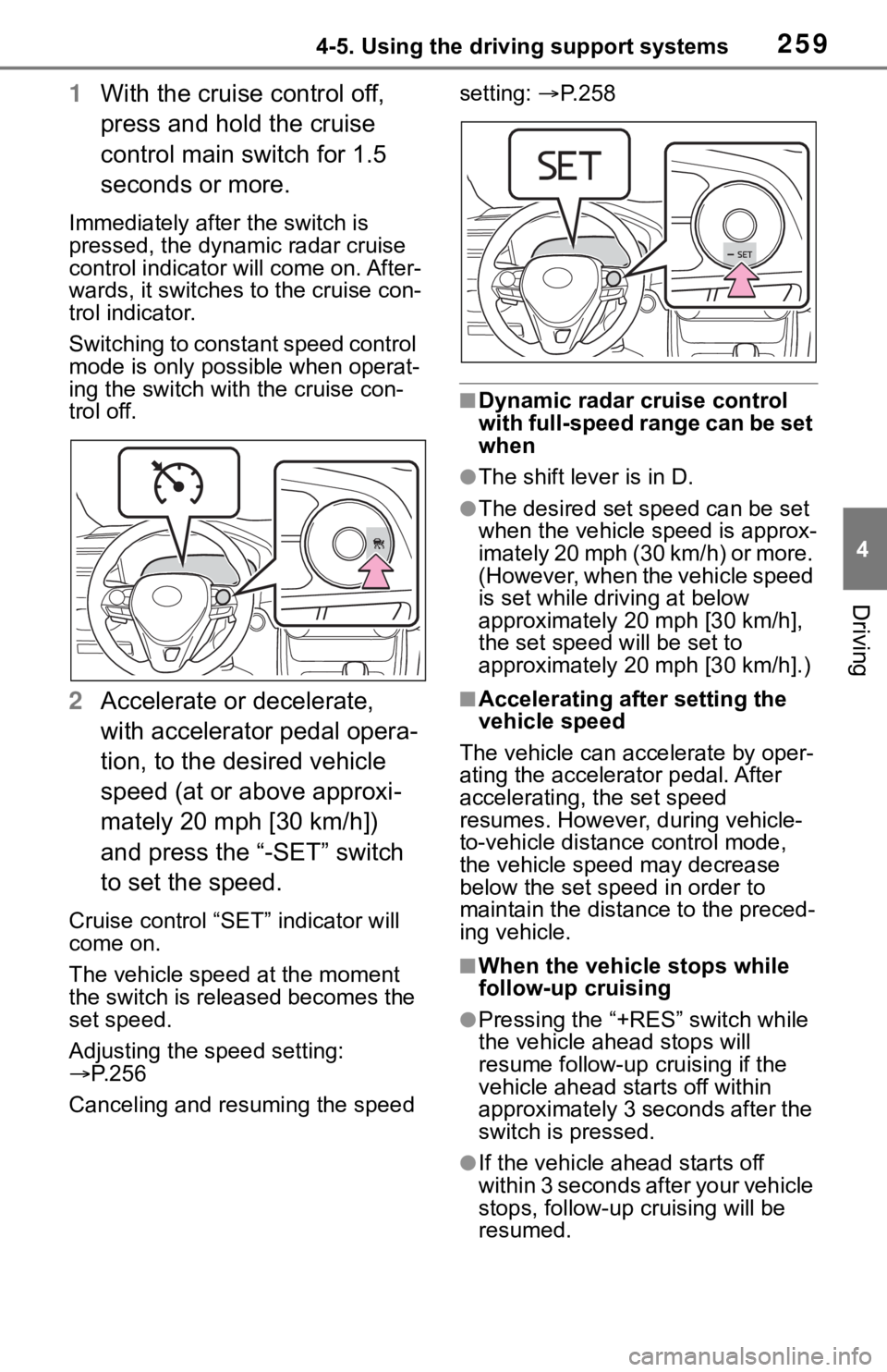 TOYOTA RAV4 2019 Owners Manual (in English) 2594-5. Using the driving support systems
4
Driving
1With the cruise control off,
press and hold the cruise
control main switch for 1.5
seconds or more.
Immediately after the switch is
pressed, th TOYOTA RAV4 2019 Owners Manual (in English) 2594-5. Using the driving support systems
4
Driving
1With the cruise control off,
press and hold the cruise
control main switch for 1.5
seconds or more.
Immediately after the switch is
pressed, th
