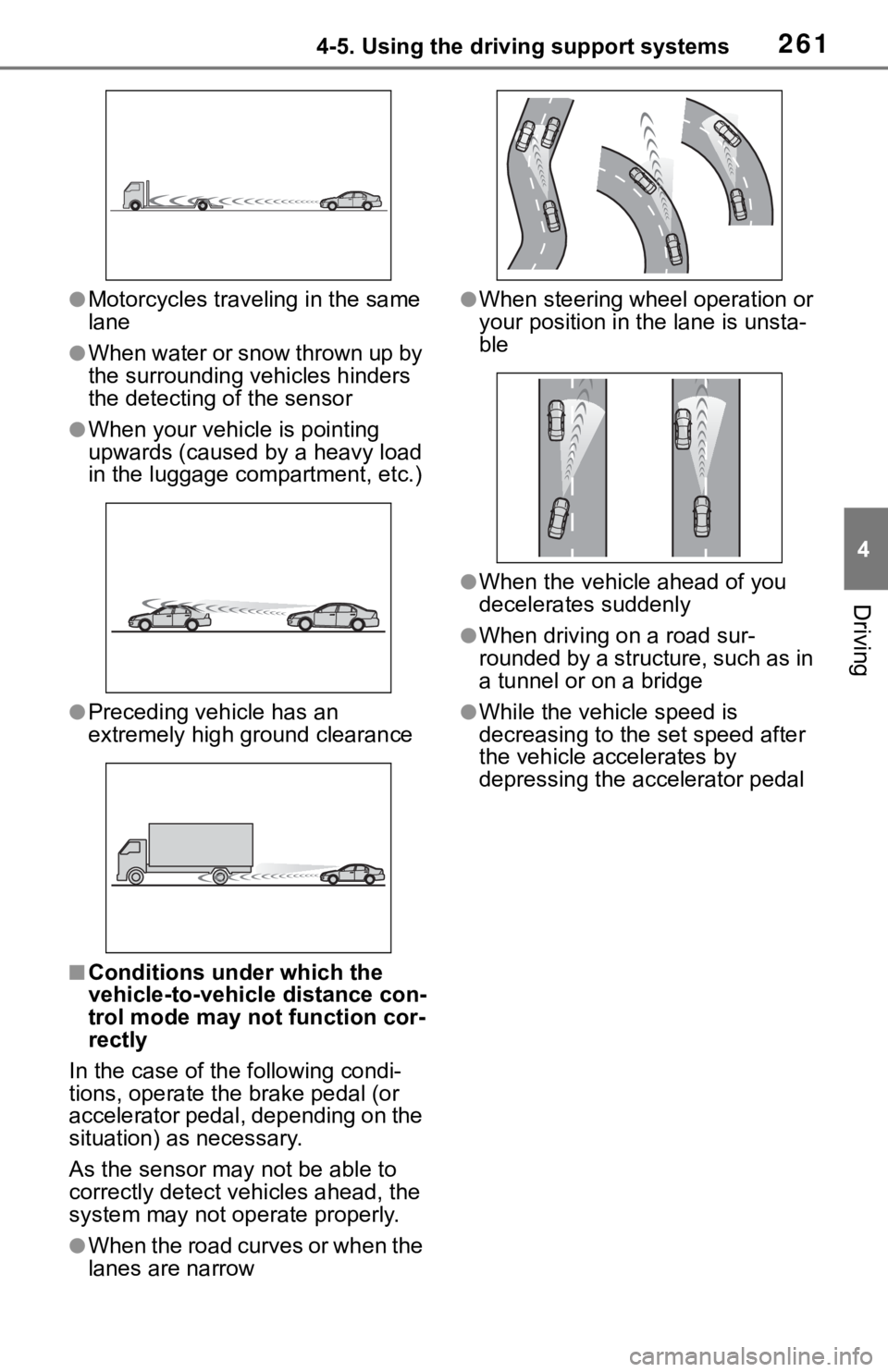 TOYOTA RAV4 2019  Owners Manual (in English) 2614-5. Using the driving support systems
4
Driving
●Motorcycles traveling in the same 
lane
●When water or snow thrown up by 
the surrounding vehicles hinders 
the detecting of the sensor
●When