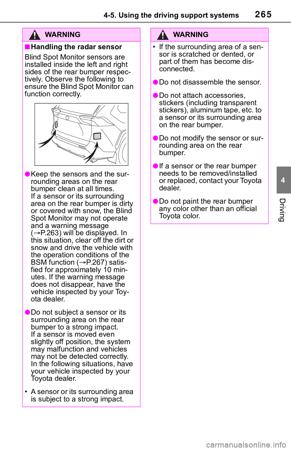 TOYOTA RAV4 2019  Owners Manual (in English) 2654-5. Using the driving support systems
4
Driving
WA R N I N G
■Handling the radar sensor
Blind Spot Monitor sensors are 
installed inside t he left and right 
sides of the rear bumper respec-
tiv
