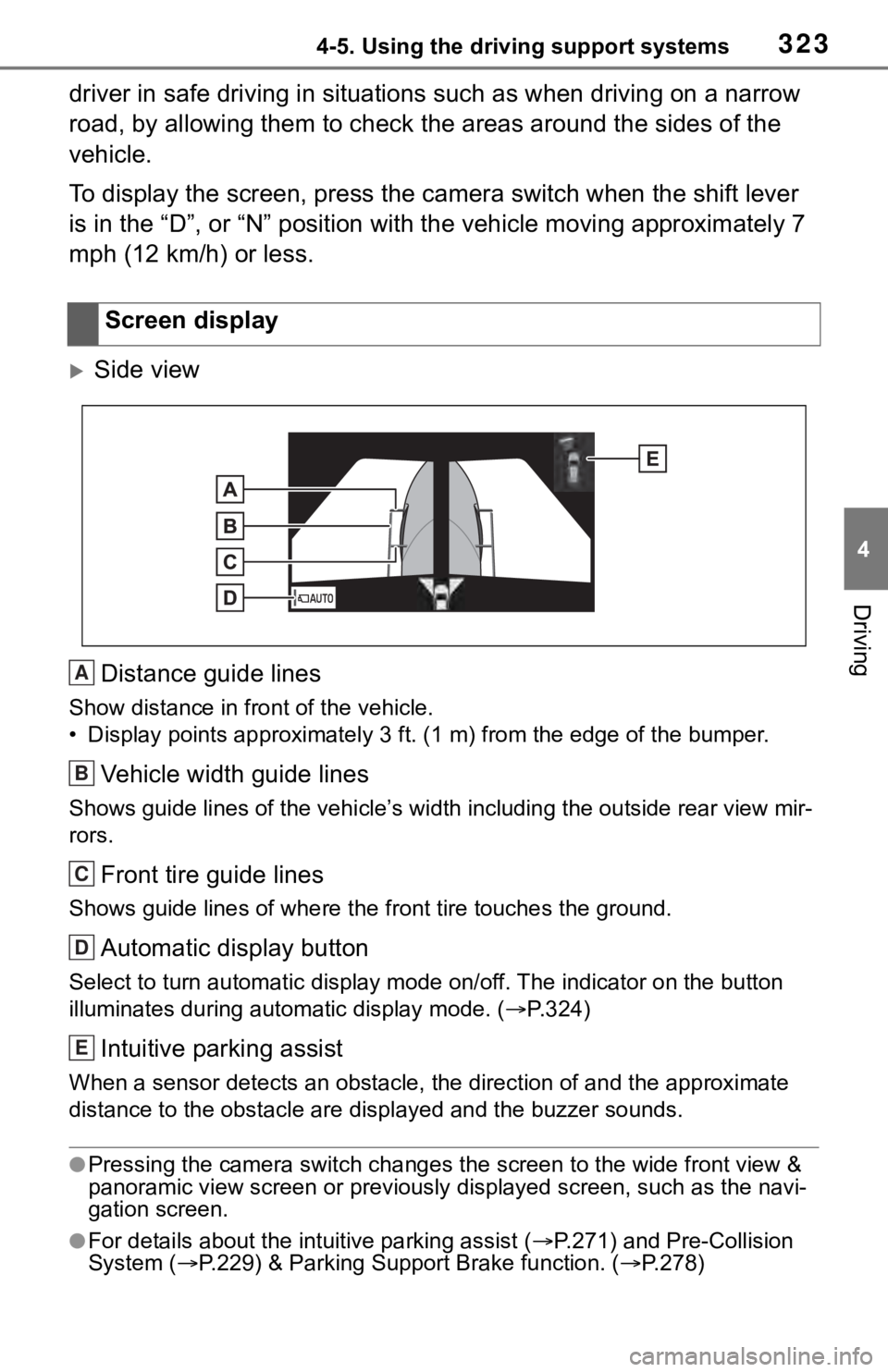 TOYOTA RAV4 2019  Owners Manual (in English) 3234-5. Using the driving support systems
4
Driving
driver in safe driving in situations such as when driving on a narrow 
road, by allowing them to check the areas around the sides of t he 
vehicle.
