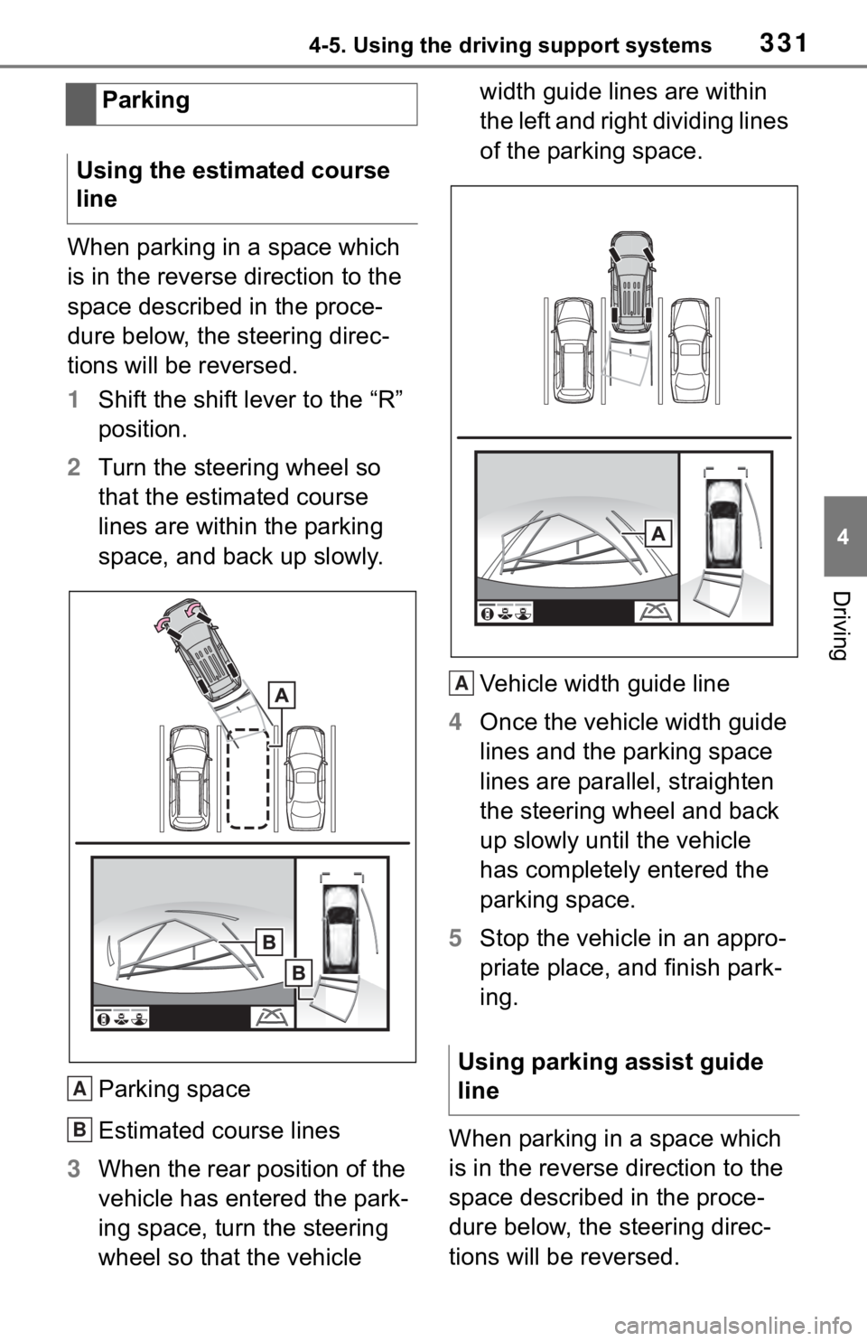 TOYOTA RAV4 2019  Owners Manual (in English) 3314-5. Using the driving support systems
4
Driving
When parking in a space which 
is in the reverse direction to the 
space described in the proce-
dure below, the steering direc-
tions will be rever