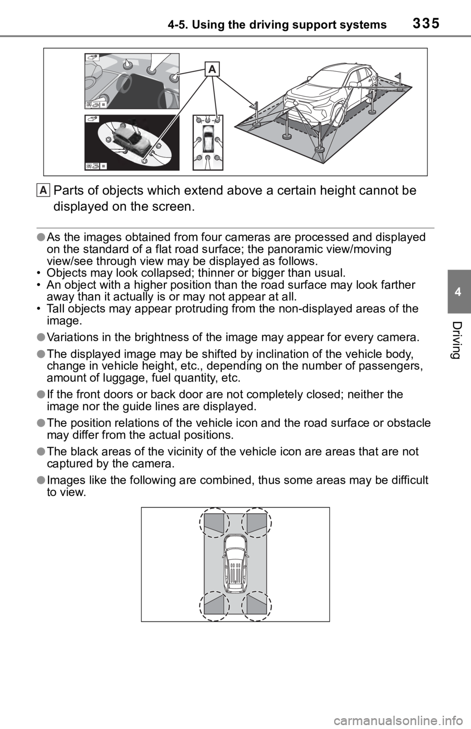 TOYOTA RAV4 2019  Owners Manual (in English) 3354-5. Using the driving support systems
4
Driving
Parts of objects which extend above a certain height cannot be 
displayed on the screen.
●As the images obtained from four  cameras are processed 