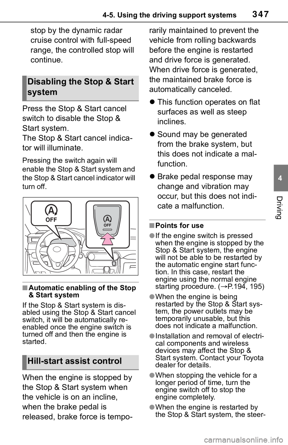 TOYOTA RAV4 2019  Owners Manual (in English) 3474-5. Using the driving support systems
4
Driving
stop by the dynamic radar 
cruise control with full-speed 
range, the controlled stop will 
continue.
Press the Stop & Start cancel 
switch to disab