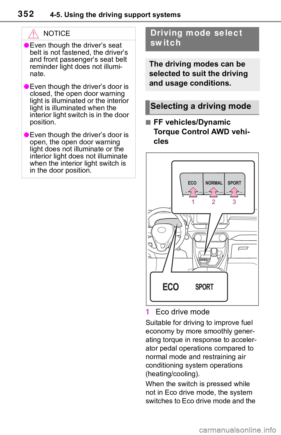 TOYOTA RAV4 2019  Owners Manual (in English) 3524-5. Using the driving support systems
■FF vehicles/Dynamic 
Torque Control AWD vehi-
cles
1 Eco drive mode
Suitable for drivi ng to improve fuel 
economy by more  smoothly gener-
ating torque in