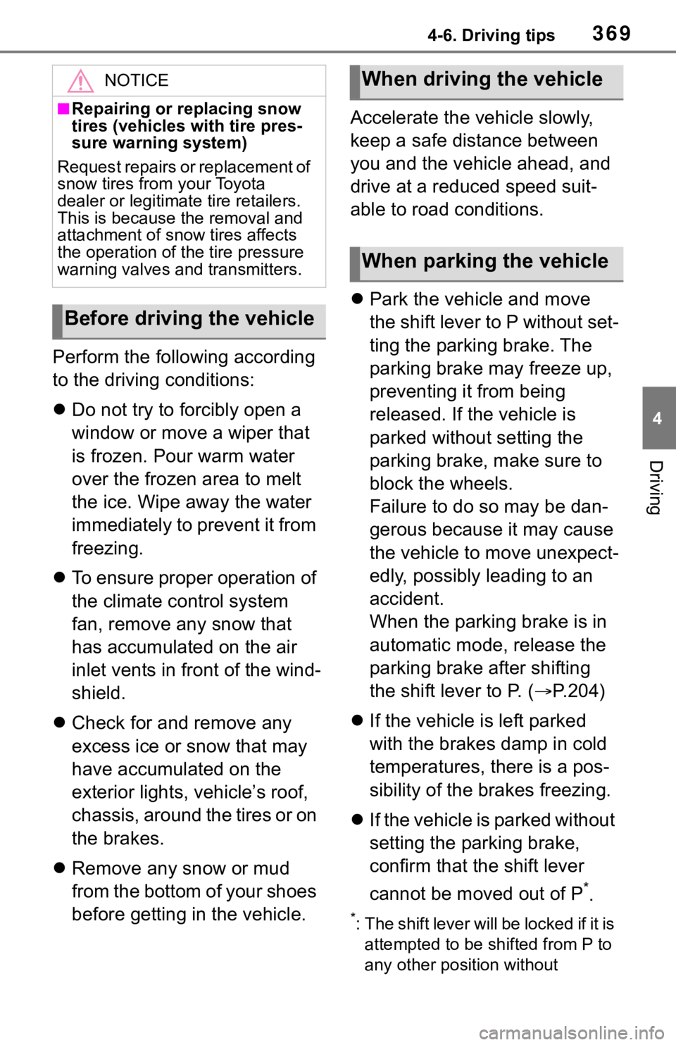 TOYOTA RAV4 2019  Owners Manual (in English) 3694-6. Driving tips
4
Driving
Perform the following according 
to the driving conditions:
Do not try to forcibly open a 
window or move a wiper that 
is frozen. Pour warm water 
over the frozen ar
