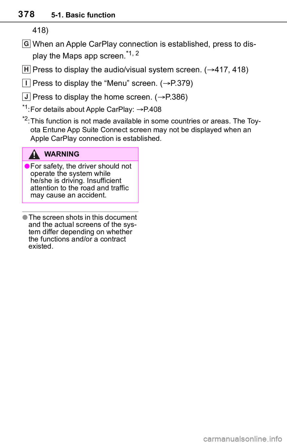 TOYOTA RAV4 2019  Owners Manual (in English) 3785-1. Basic function
418)
When an Apple CarPlay connection is established, press to dis-
play the Maps app screen.
*1, 2
Press to display the audio/visual system screen. (417, 418)
Press to displ