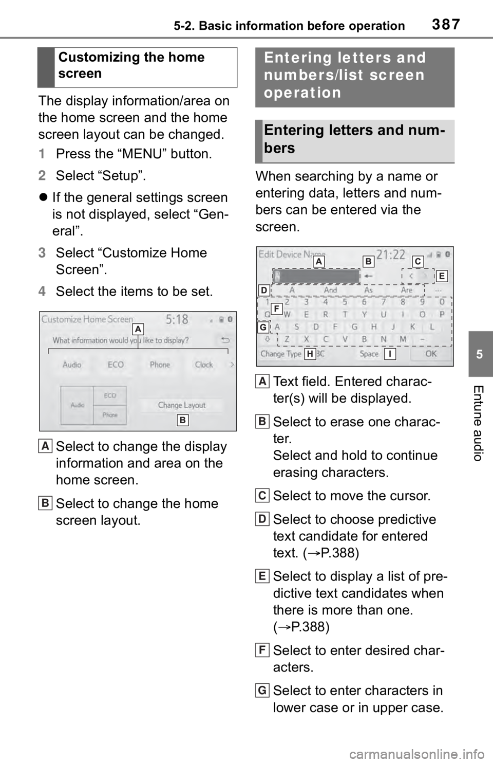 TOYOTA RAV4 2019  Owners Manual (in English) 3875-2. Basic information before operation
5
Entune audio
The display information/area on 
the home screen and the home 
screen layout can be changed.
1Press the “MENU” button.
2 Select “Setup