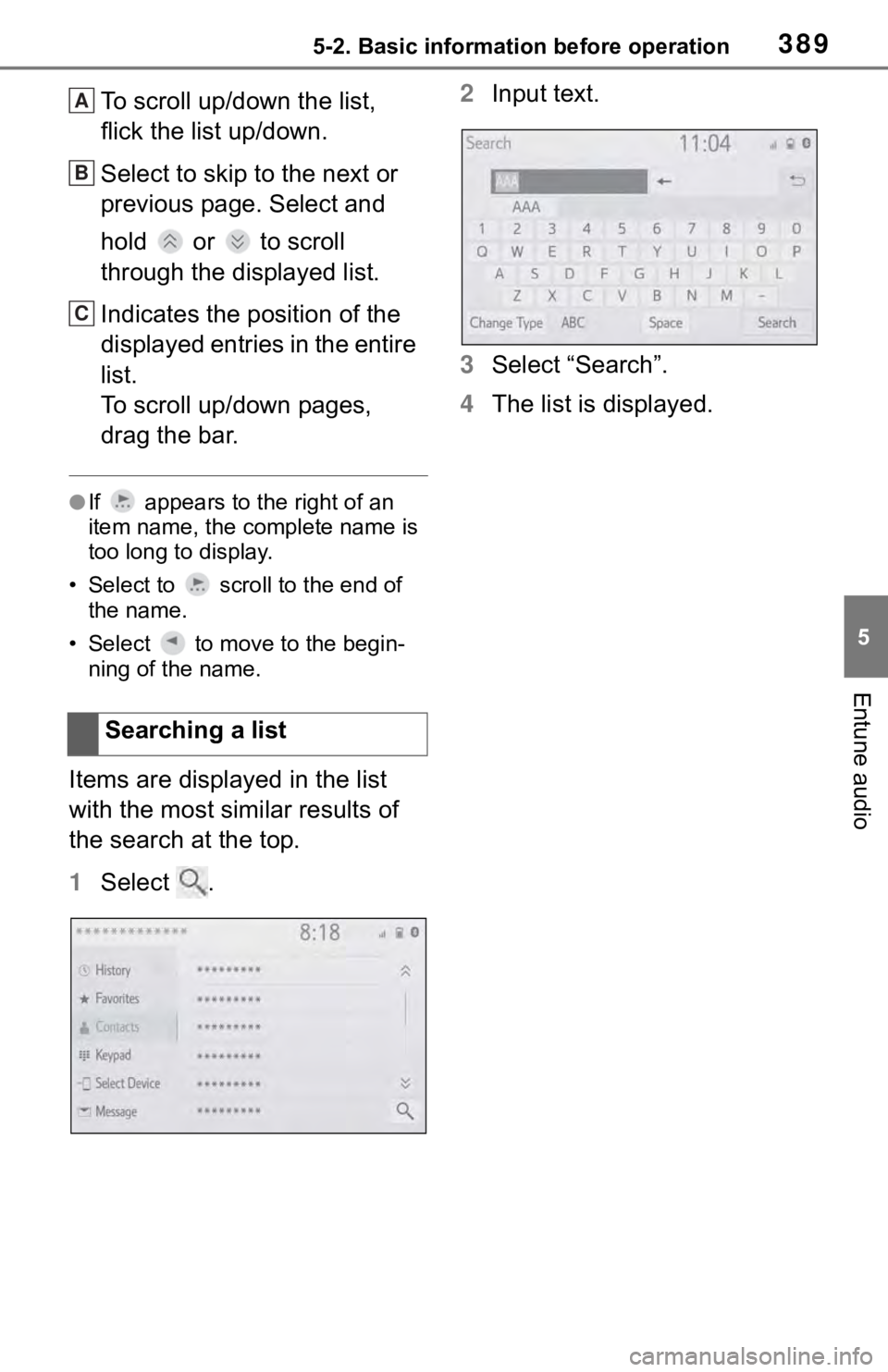 TOYOTA RAV4 2019  Owners Manual (in English) 3895-2. Basic information before operation
5
Entune audio
To scroll up/down the list, 
flick the list up/down.
Select to skip to the next or 
previous page. Select and 
hold   or   to scroll 
through 