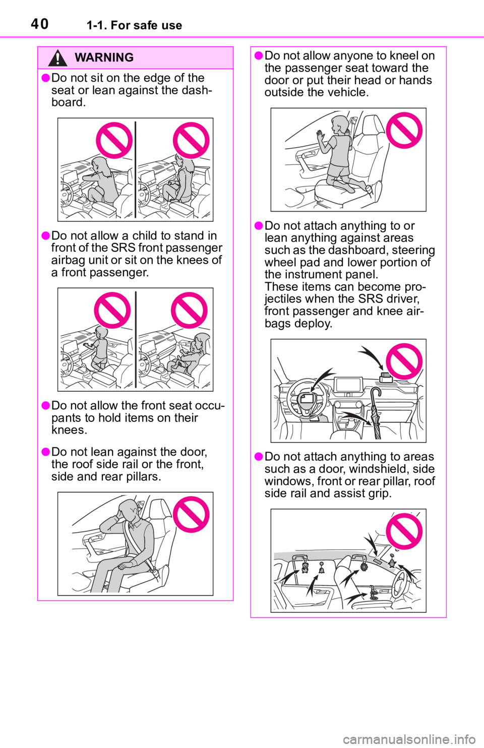 TOYOTA RAV4 2019   (in English) Owners Guide 401-1. For safe use
WA R N I N G
●Do not sit on the edge of the 
seat or lean against the dash-
board.
●Do not allow a child to stand in 
f r o n t  o f  t h e  S R S  f r o n t  p a s s e n g e r