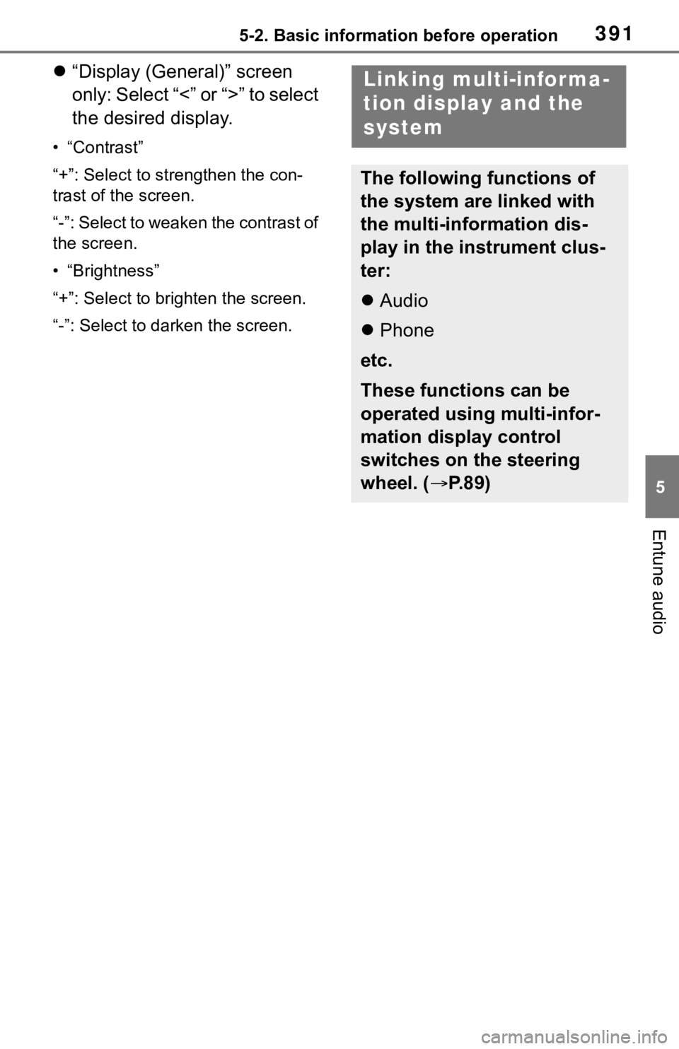 TOYOTA RAV4 2019  Owners Manual (in English) 3915-2. Basic information before operation
5
Entune audio
“Display (General)” screen 
only: Select “<” or “>” to select 
the desired display.
• “Contrast”
“+”: Select to stren