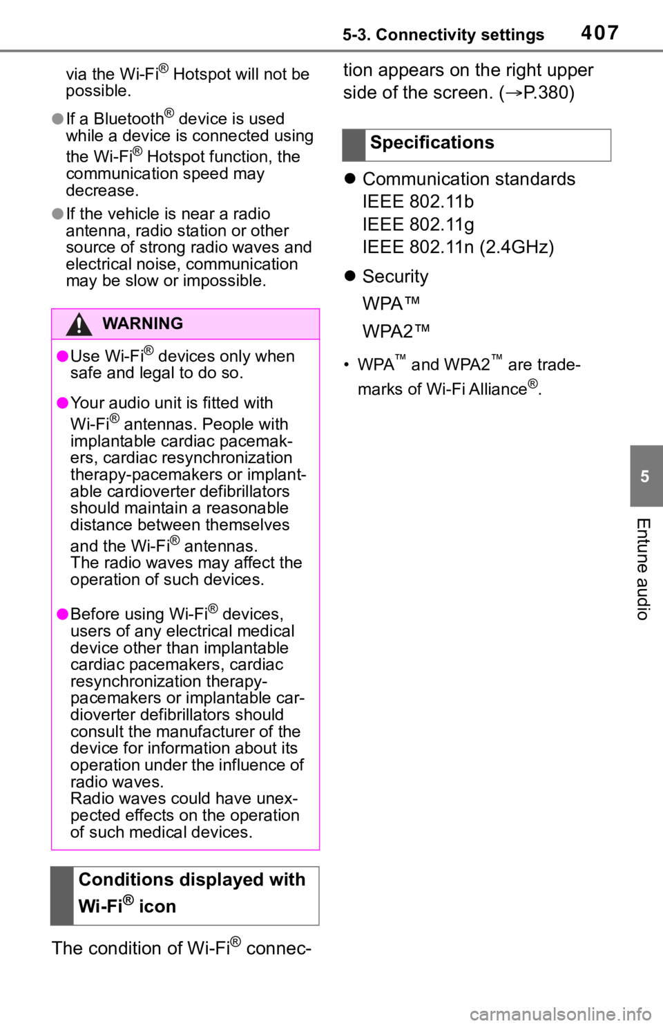 TOYOTA RAV4 2019  Owners Manual (in English) 4075-3. Connectivity settings
5
Entune audio
via the Wi-Fi® Hotspot will not be 
possible.
●If a Bluetooth® device is used 
while a device is connected using 
the Wi-Fi
® Hotspot function, the 
c