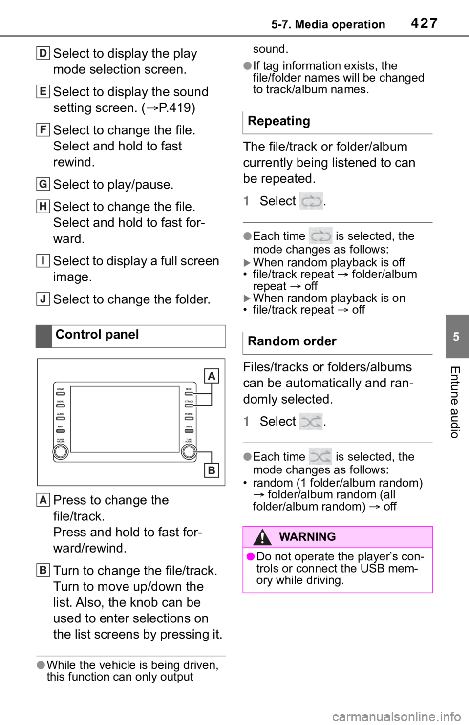TOYOTA RAV4 2019  Owners Manual (in English) 4275-7. Media operation
5
Entune audio
Select to display the play 
mode selection screen.
Select to display the sound 
setting screen. (P.419)
Select to change the file.
Select and hold to fast 
re