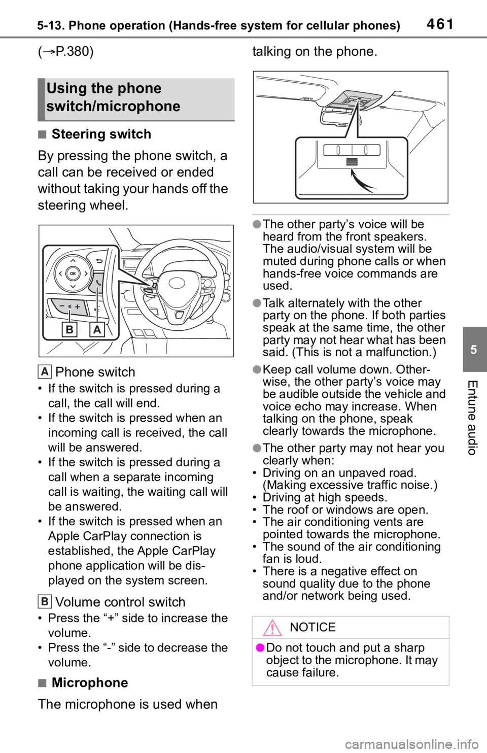 TOYOTA RAV4 2019  Owners Manual (in English) 4615-13. Phone operation (Hands-free system for cellular phones)
5
Entune audio
(P.380)
■Steering switch
By pressing the phone switch, a 
call can be received or ended 
without taking your hands 
