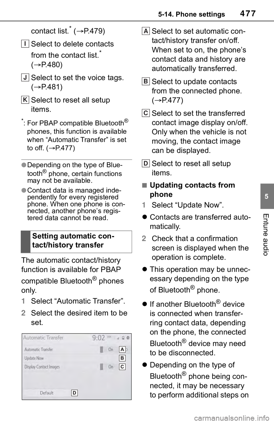 TOYOTA RAV4 2019  Owners Manual (in English) 4775-14. Phone settings
5
Entune audio
contact list.* ( P.479)
Select to delete contacts 
from the contact list.
* 
( P.480)
Select to set the voice tags. 
( P.481)
Select to reset all setup 