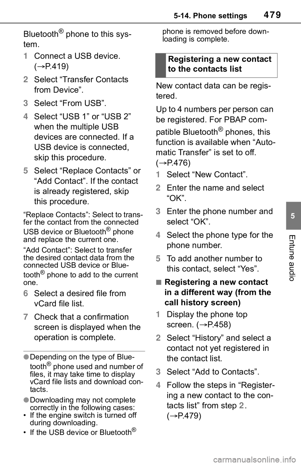 TOYOTA RAV4 2019  Owners Manual (in English) 4795-14. Phone settings
5
Entune audio
Bluetooth® phone to this sys-
tem.
1 Connect a USB device. 
( P.419)
2 Select “Transfer Contacts 
from Device”.
3 Select “From USB”.
4 Select “USB 