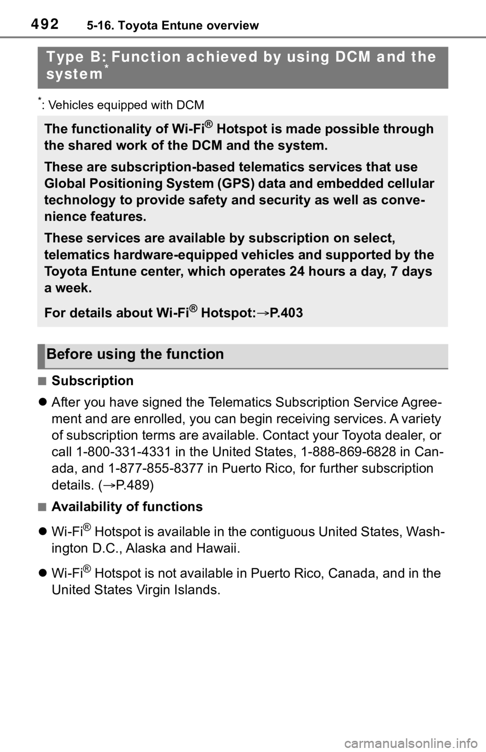 TOYOTA RAV4 2019  Owners Manual (in English) 4925-16. Toyota Entune overview
*: Vehicles equipped with DCM
■Subscription
 After you have signed the Telemati cs Subscription Service Agree-
ment and are enrolled, you can begin receiving servi