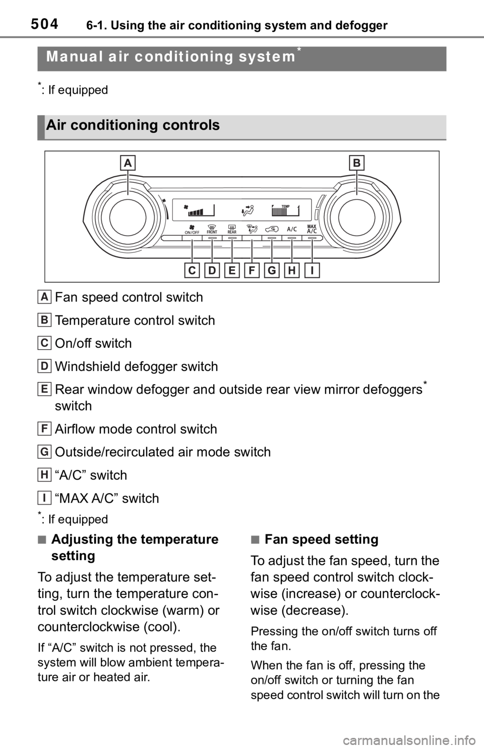TOYOTA RAV4 2019  Owners Manual (in English) 5046-1. Using the air conditioning system and defogger
6-1.Using the air conditioning system and defogger
*: If equipped
Fan speed control switch
Temperature control switch
On/off switch
Windshield de