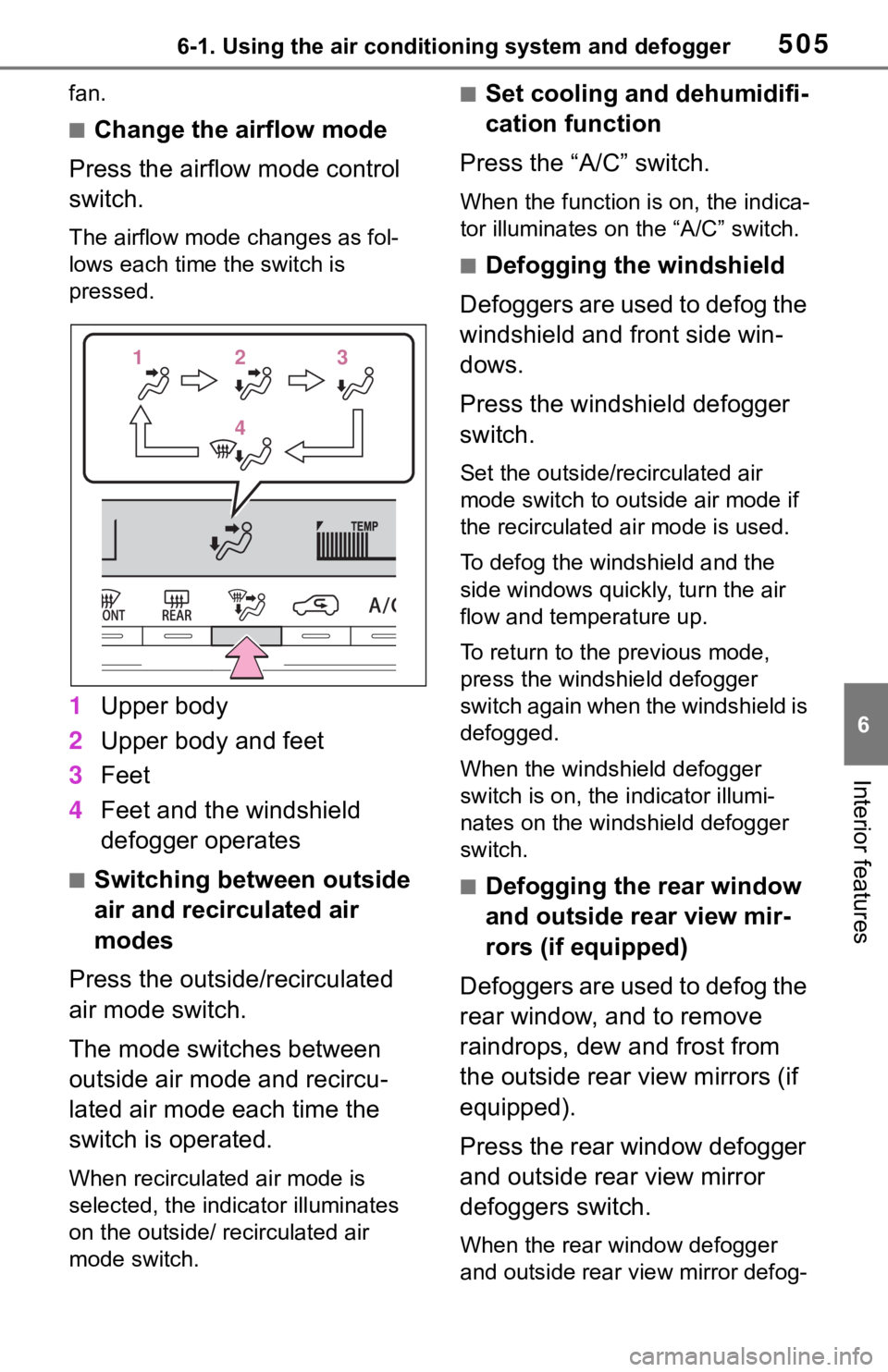 TOYOTA RAV4 2019  Owners Manual (in English) 5056-1. Using the air conditioning system and defogger
6
Interior features
fan.
■Change the airflow mode
Press the airflow mode control 
switch.
The airflow mode changes as fol-
lows each time the s