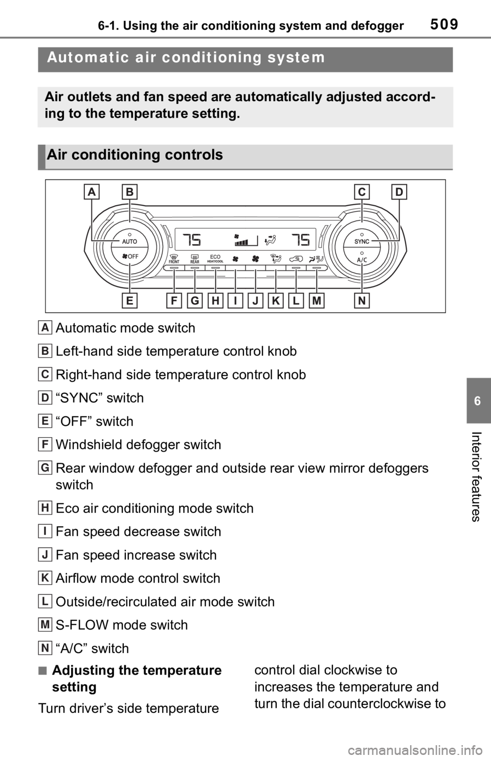 TOYOTA RAV4 2019  Owners Manual (in English) 5096-1. Using the air conditioning system and defogger
6
Interior features
Automatic mode switch
Left-hand side temperature control knob
Right-hand side temperature control knob
“SYNC” switch
“O