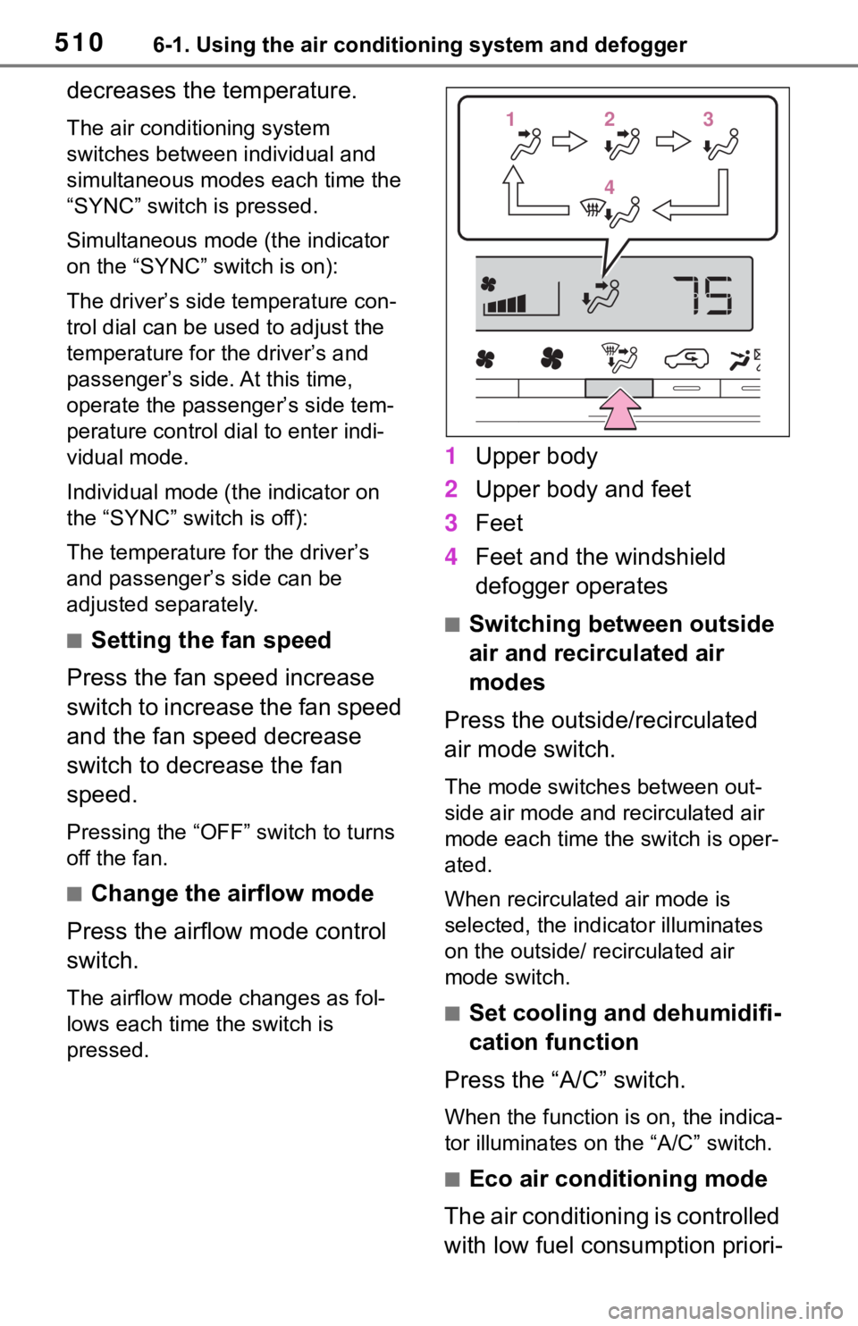 TOYOTA RAV4 2019  Owners Manual (in English) 5106-1. Using the air conditioning system and defogger
decreases the temperature.
The air conditioning system 
switches between individual and 
simultaneous modes  each time the 
“SYNC” switch is 