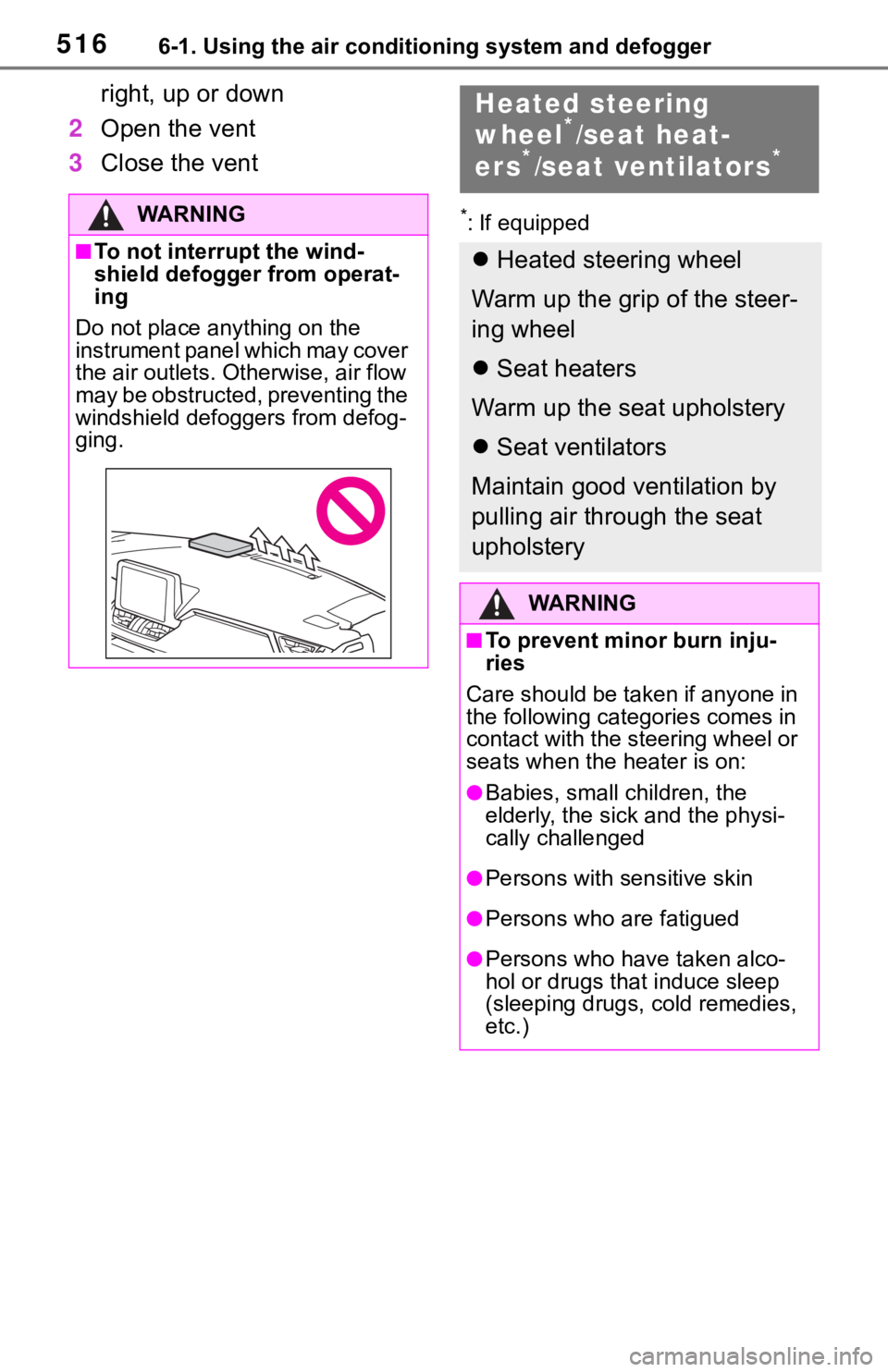 TOYOTA RAV4 2019  Owners Manual (in English) 5166-1. Using the air conditioning system and defogger
right, up or down
2 Open the vent
3 Close the vent
*: If equippedWA R N I N G
■To not interrupt the wind-
shield defogger from operat-
ing
Do n