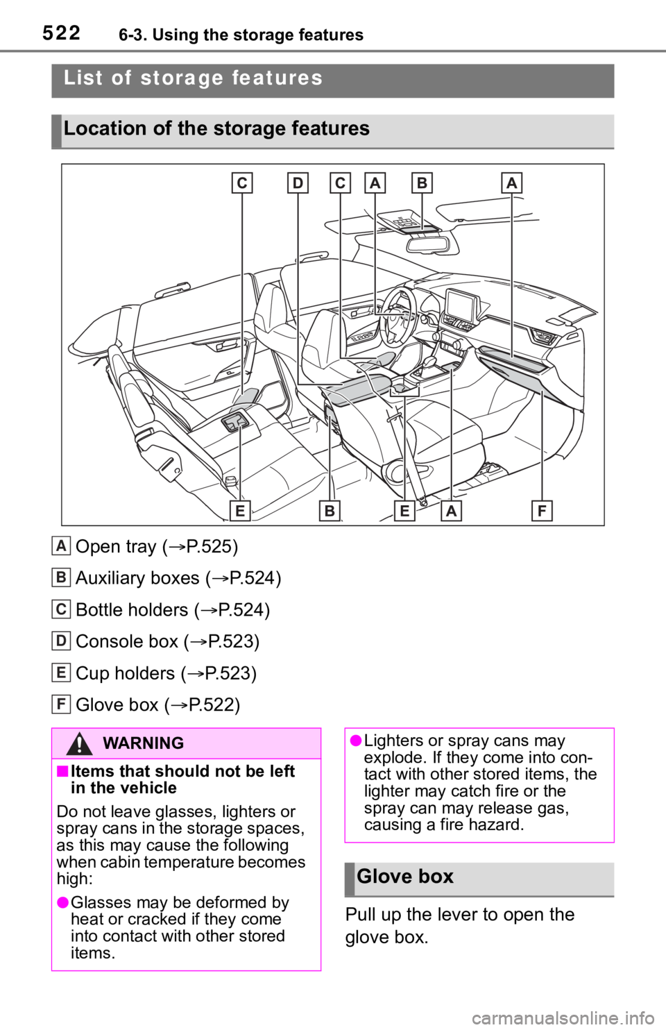 TOYOTA RAV4 2019 Owners Manual (in English) 5226-3. Using the storage features
6-3.Using the storage features
Open tray (P.525)
Auxiliary boxes ( P.524)
Bottle holders ( P.524)
Console box ( P.523)
Cup holders ( P.523)
Glove box TOYOTA RAV4 2019 Owners Manual (in English) 5226-3. Using the storage features
6-3.Using the storage features
Open tray (P.525)
Auxiliary boxes ( P.524)
Bottle holders ( P.524)
Console box ( P.523)
Cup holders ( P.523)
Glove box
