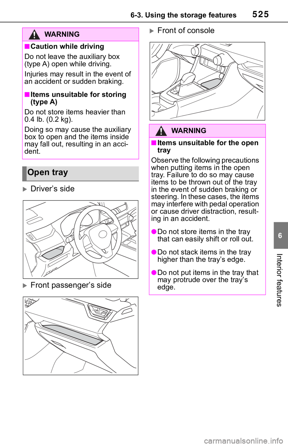 TOYOTA RAV4 2019 Owners Manual (in English) 5256-3. Using the storage features
6
Interior features
Driver’s side
Front passenger’s side
Front of consoleWA R N I N G
■Caution while driving
Do not leave the auxiliary box
(type A) TOYOTA RAV4 2019 Owners Manual (in English) 5256-3. Using the storage features
6
Interior features
Driver’s side
Front passenger’s side
Front of consoleWA R N I N G
■Caution while driving
Do not leave the auxiliary box
(type A)
