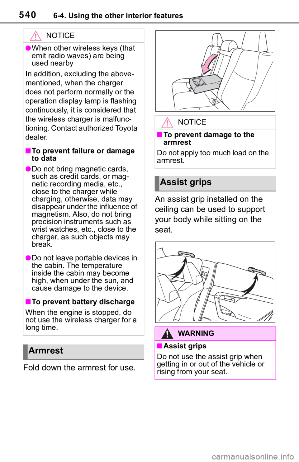 TOYOTA RAV4 2019  Owners Manual (in English) 5406-4. Using the other interior features
Fold down the armrest for use.An assist grip installed on the 
ceiling can be used to support 
your body while sitting on the 
seat.
NOTICE
●When other wire
