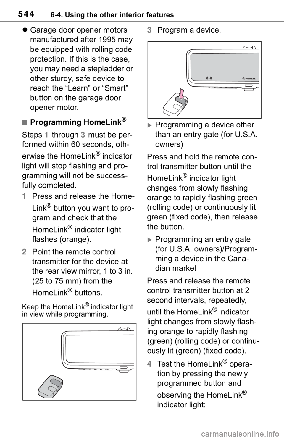 TOYOTA RAV4 2019  Owners Manual (in English) 5446-4. Using the other interior features
Garage door opener motors 
manufactured after 1995 may 
be equipped with rolling code 
protection. If this is the case, 
you may need a stepladder or 
othe