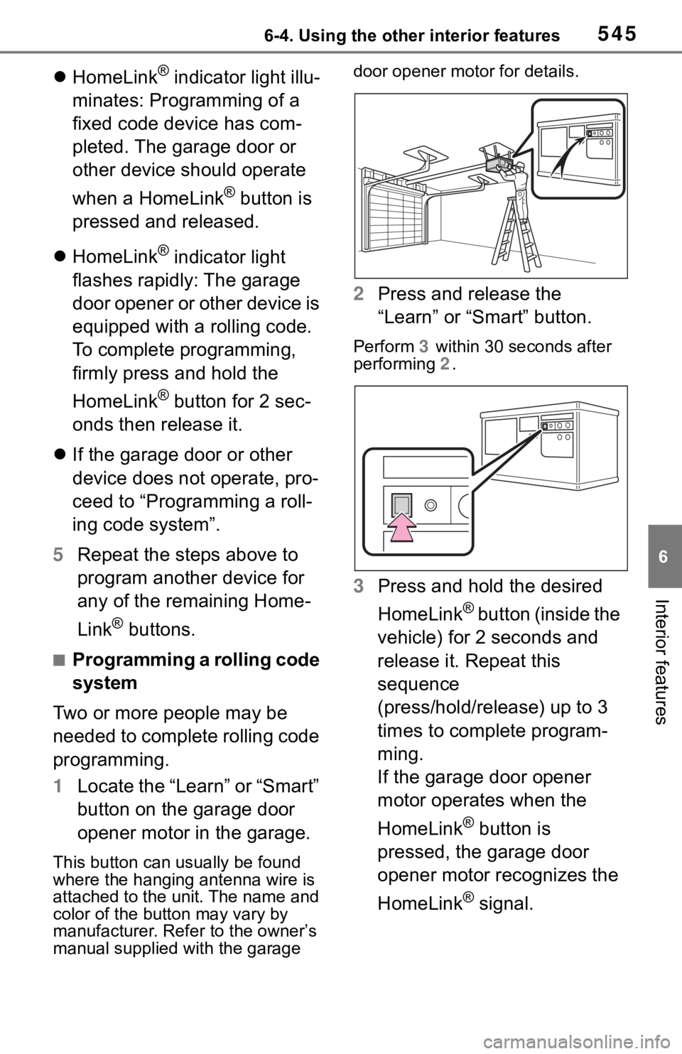 TOYOTA RAV4 2019  Owners Manual (in English) 5456-4. Using the other interior features
6
Interior features
HomeLink® indicator light illu-
minates: Programming of a 
fixed code device has com-
pleted. The garage door or 
other device should 