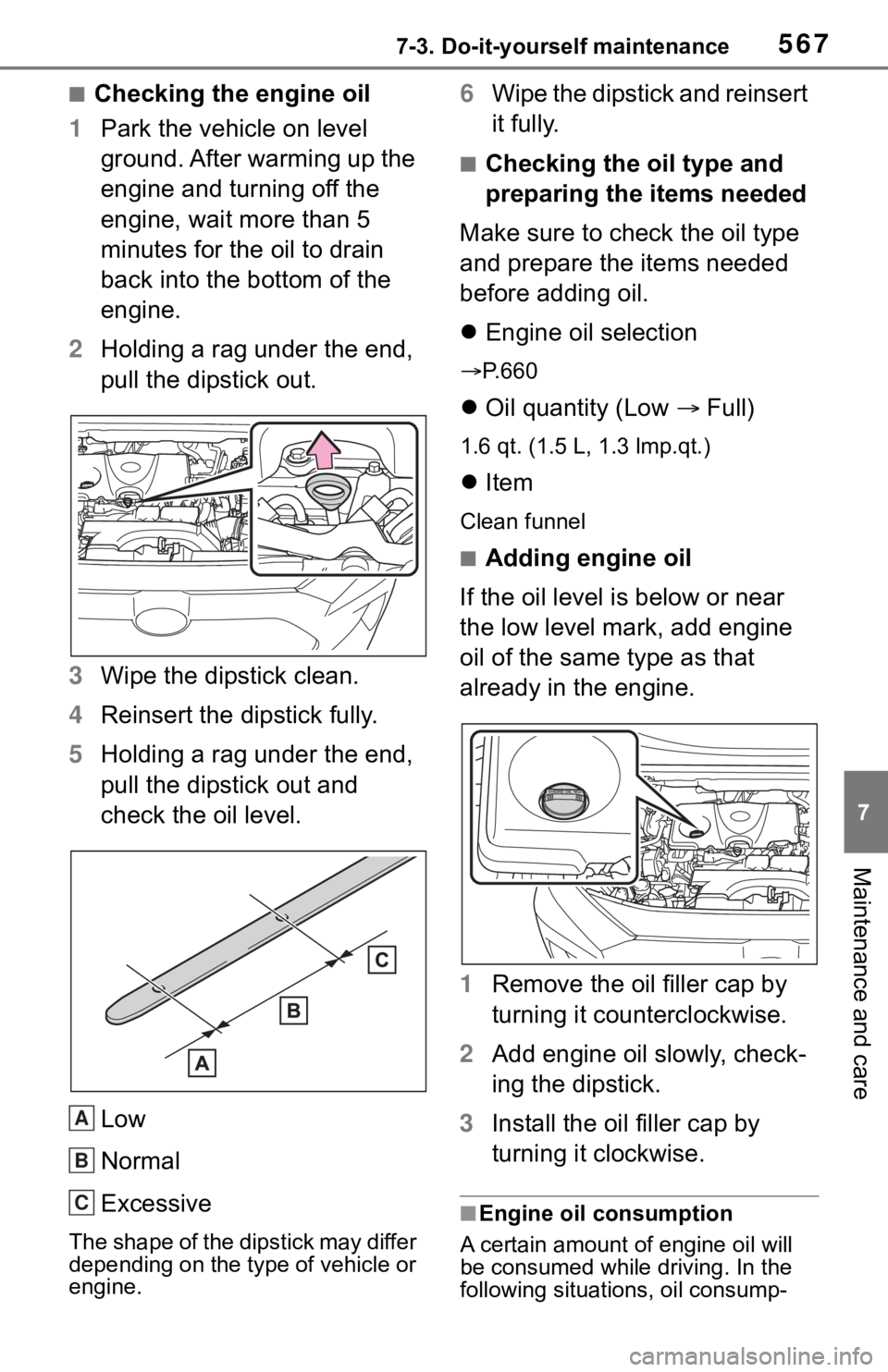 TOYOTA RAV4 2019  Owners Manual (in English) 5677-3. Do-it-yourself maintenance
7
Maintenance and care
■Checking the engine oil
1 Park the vehicle on level 
ground. After warming up the 
engine and turning off the 
engine, wait more than 5 
mi